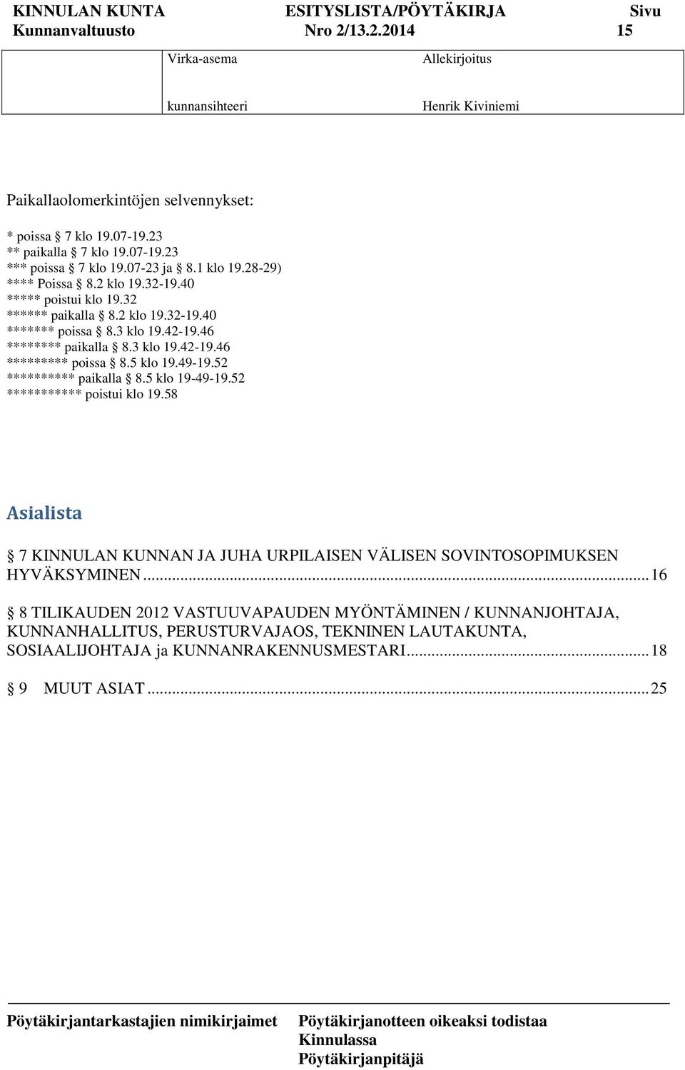 5 klo 19.4919.52 ********** paikalla 8.5 klo 194919.52 *********** poistui klo 19.58 Asialista 7 KINNULAN KUNNAN JA JUHA URPILAISEN VÄLISEN SOVINTOSOPIMUKSEN HYVÄKSYMINEN.