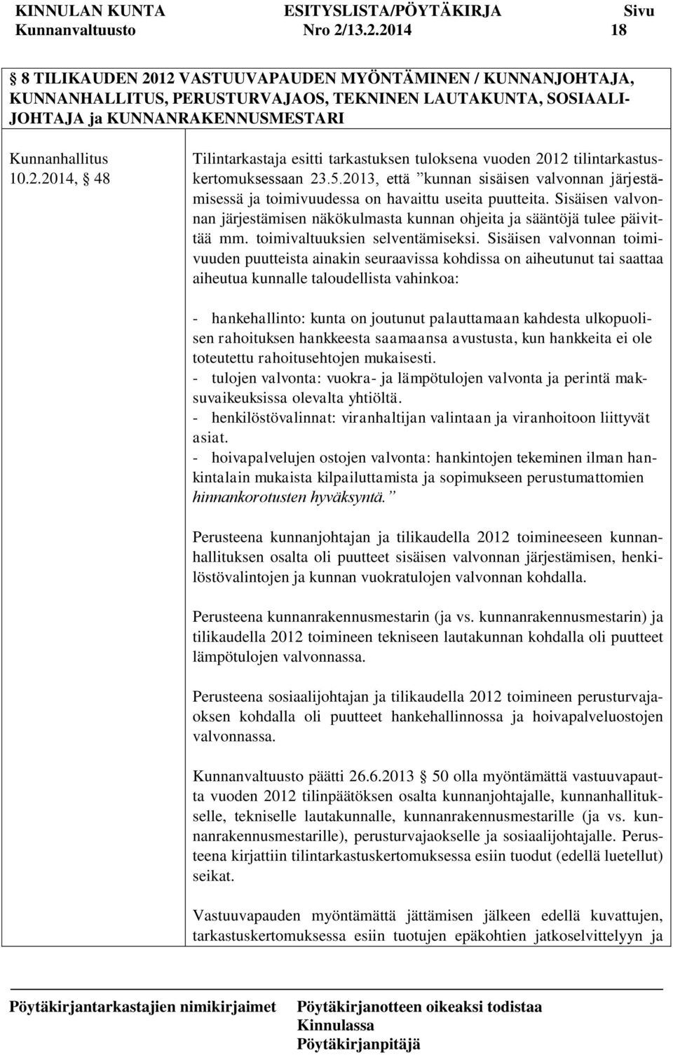 5.2013, että kunnan sisäisen valvonnan järjestämisessä ja toimivuudessa on havaittu useita puutteita. Sisäisen valvonnan järjestämisen näkökulmasta kunnan ohjeita ja sääntöjä tulee päivittää mm.