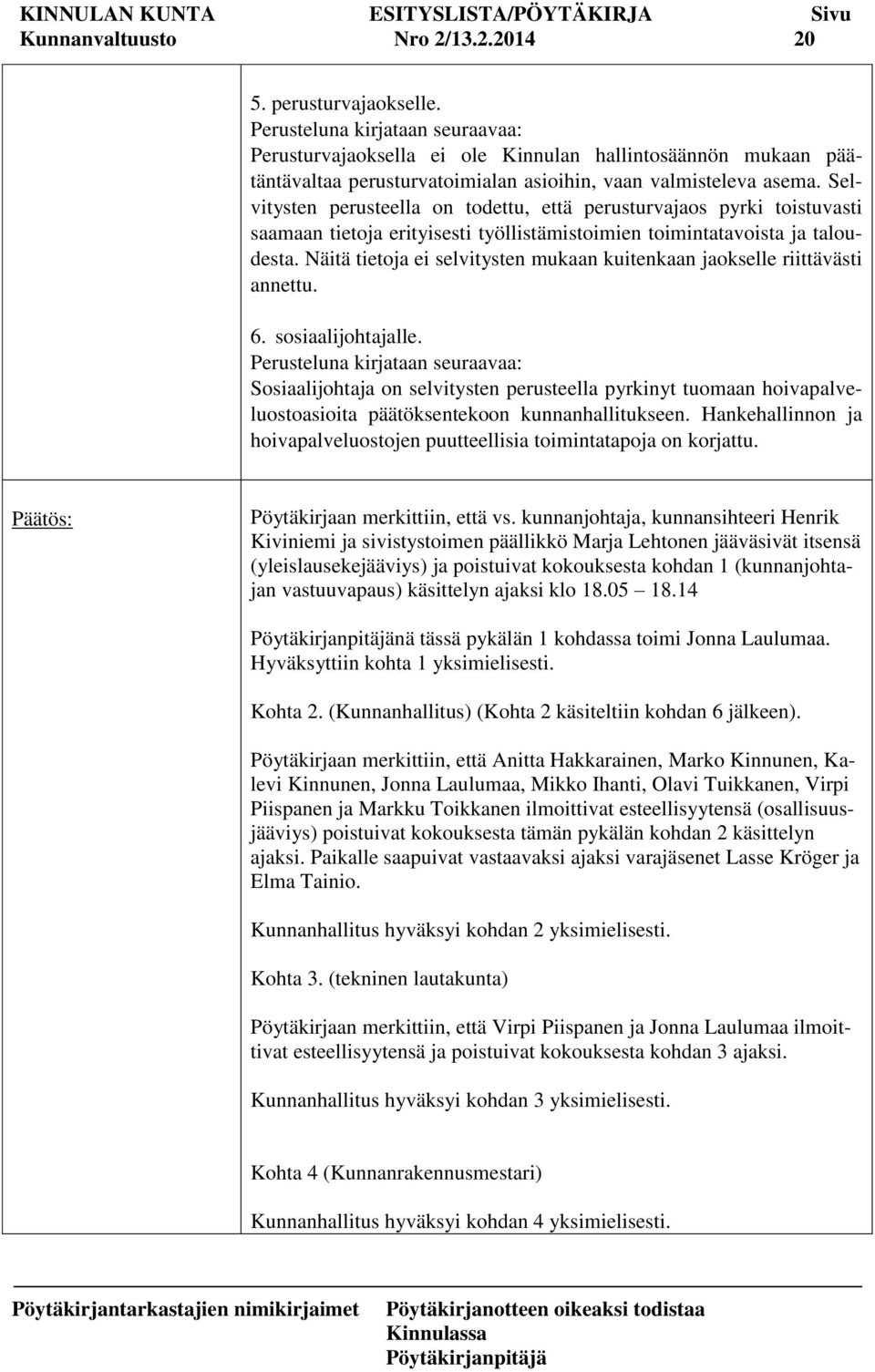 Näitä tietoja ei selvitysten mukaan kuitenkaan jaokselle riittävästi annettu. 6. sosiaalijohtajalle.