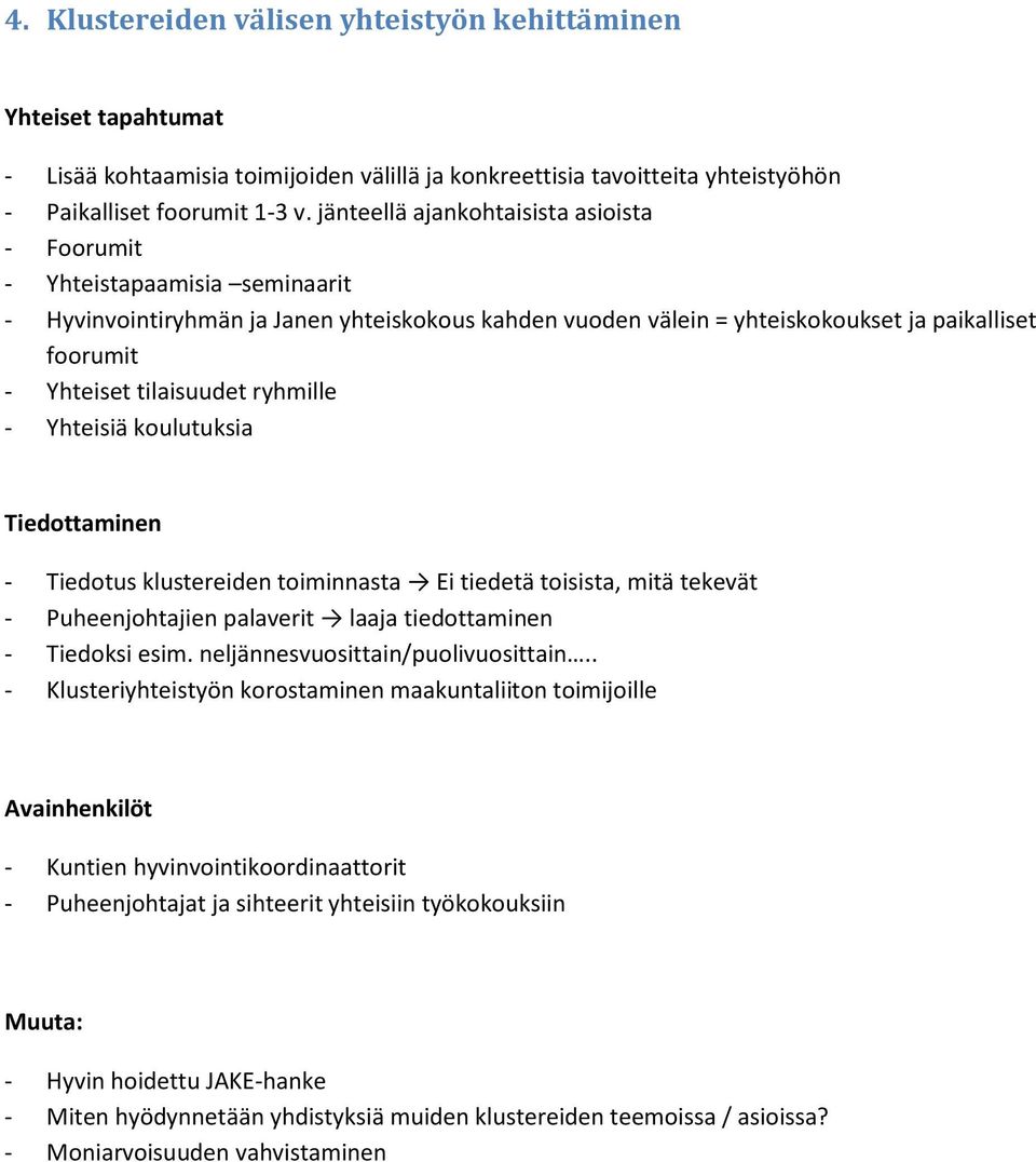 tilaisuudet ryhmille - Yhteisiä koulutuksia Tiedottaminen - Tiedotus klustereiden toiminnasta Ei tiedetä toisista, mitä tekevät - Puheenjohtajien palaverit laaja tiedottaminen - Tiedoksi esim.