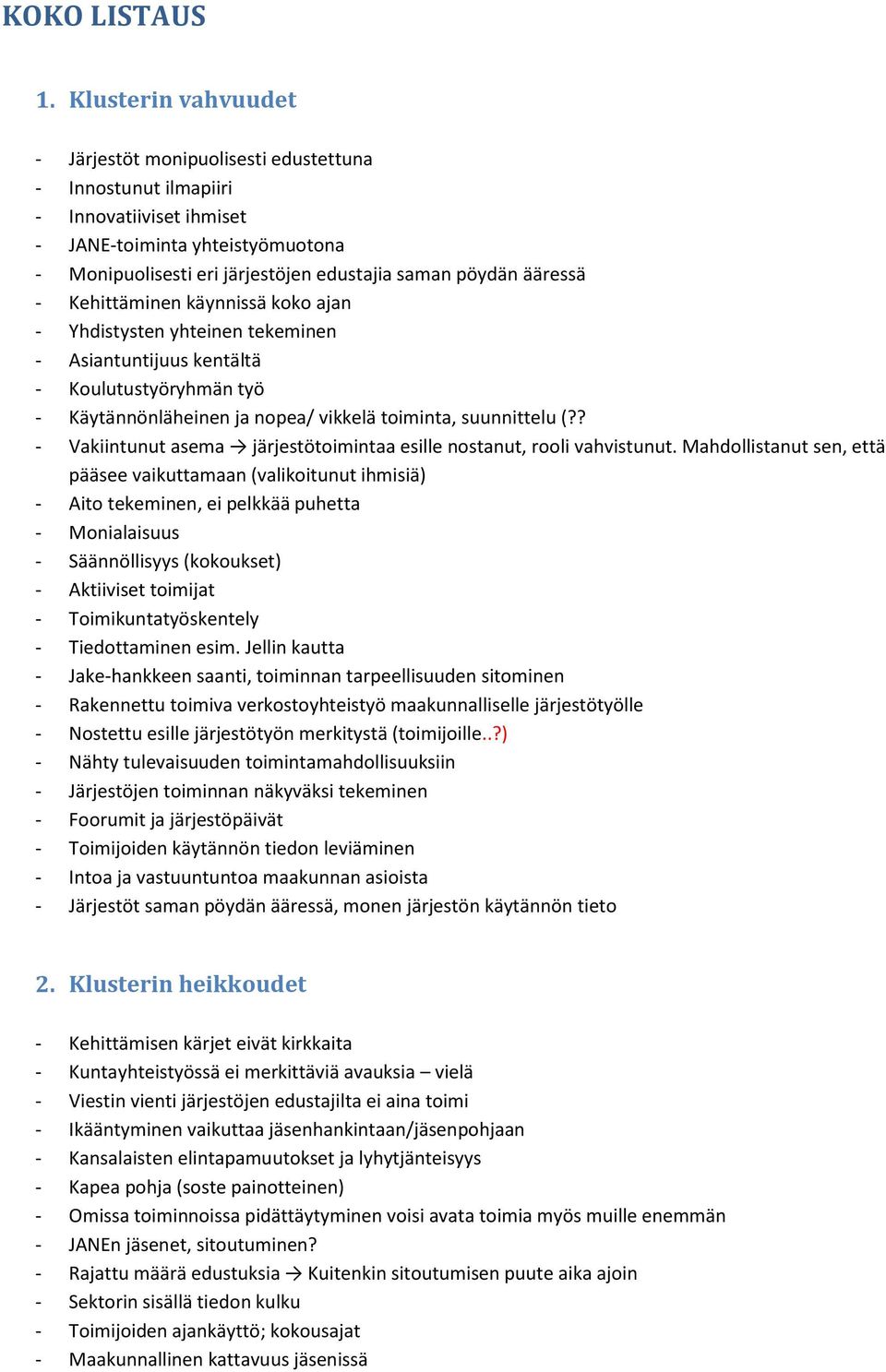 ääressä - Kehittäminen käynnissä koko ajan - Yhdistysten yhteinen tekeminen - Asiantuntijuus kentältä - Koulutustyöryhmän työ - Käytännönläheinen ja nopea/ vikkelä toiminta, suunnittelu (?