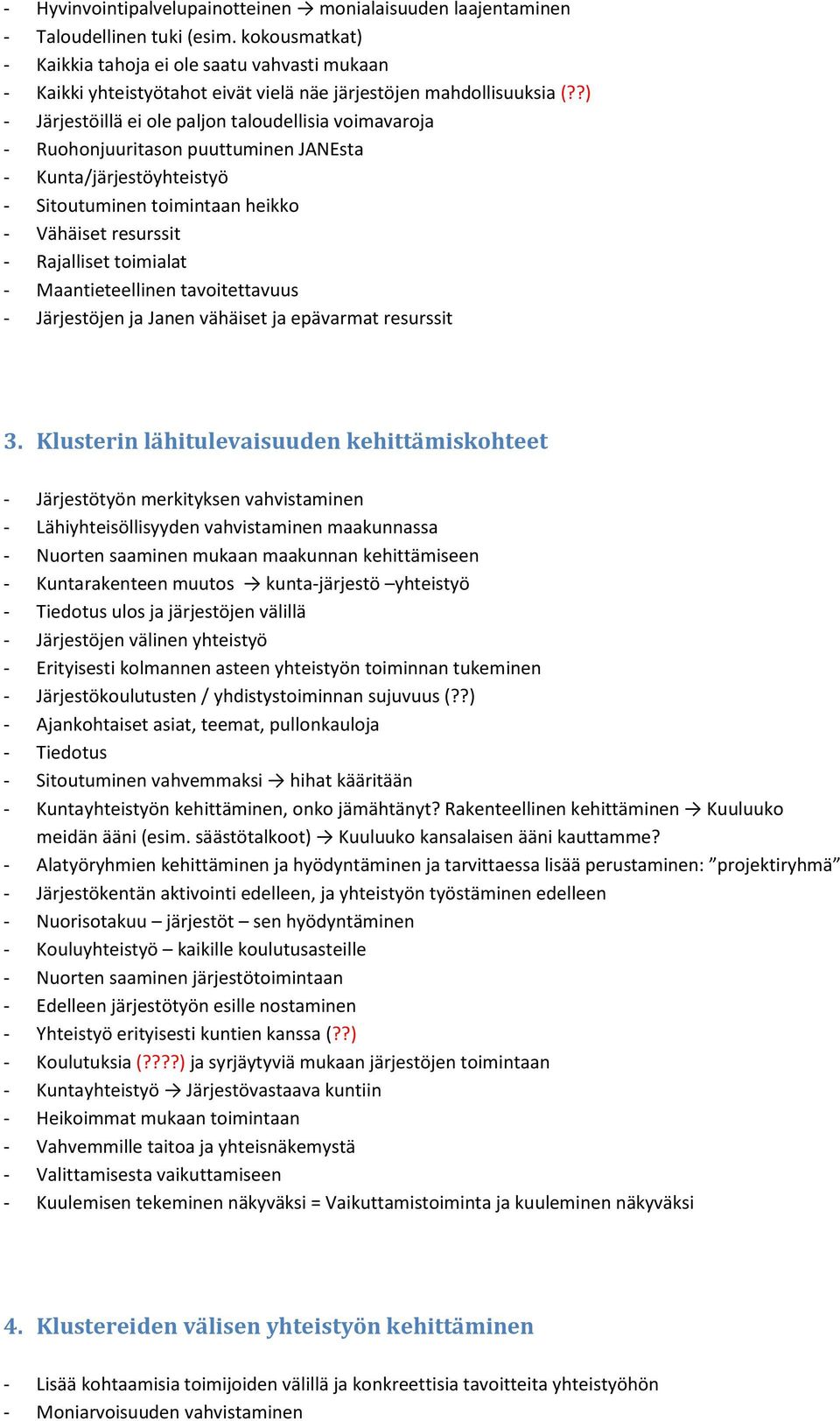 ?) - Järjestöillä ei ole paljon taloudellisia voimavaroja - Ruohonjuuritason puuttuminen JANEsta - Kunta/järjestöyhteistyö - Sitoutuminen toimintaan heikko - Vähäiset resurssit - Rajalliset toimialat