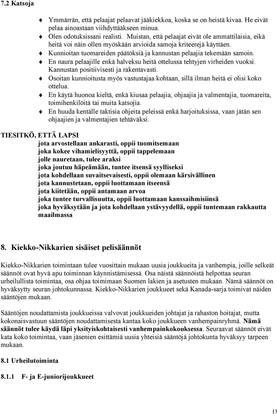 En naura pelaajille enkä halveksu heitä ottelussa tehtyjen virheiden vuoksi. Kannustan positiivisesti ja rakentavasti.