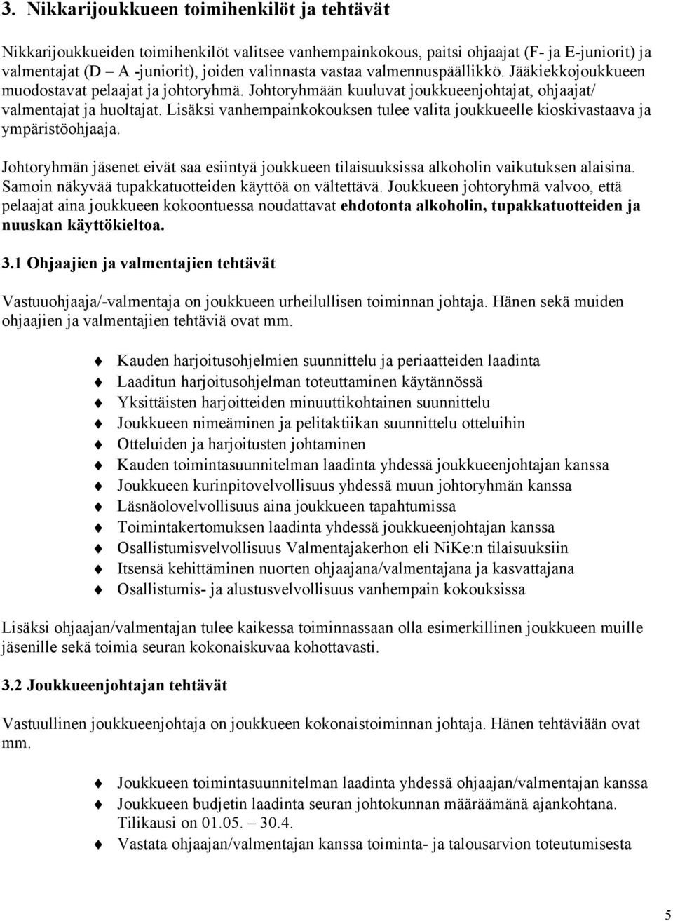 Lisäksi vanhempainkokouksen tulee valita joukkueelle kioskivastaava ja ympäristöohjaaja. Johtoryhmän jäsenet eivät saa esiintyä joukkueen tilaisuuksissa alkoholin vaikutuksen alaisina.