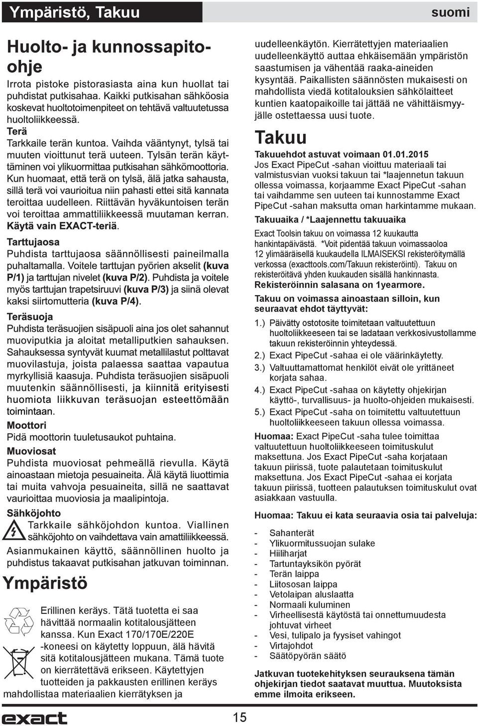 01.2015 Jos Exact PipeCut -sahan vioittuu materiaali tai valmistusvian vuoksi takuun tai *laajennetun takuun ollessa voimassa, korjaamme Exact PipeCut -sahan tai vaihdamme sen uuteen tai kunnostamme