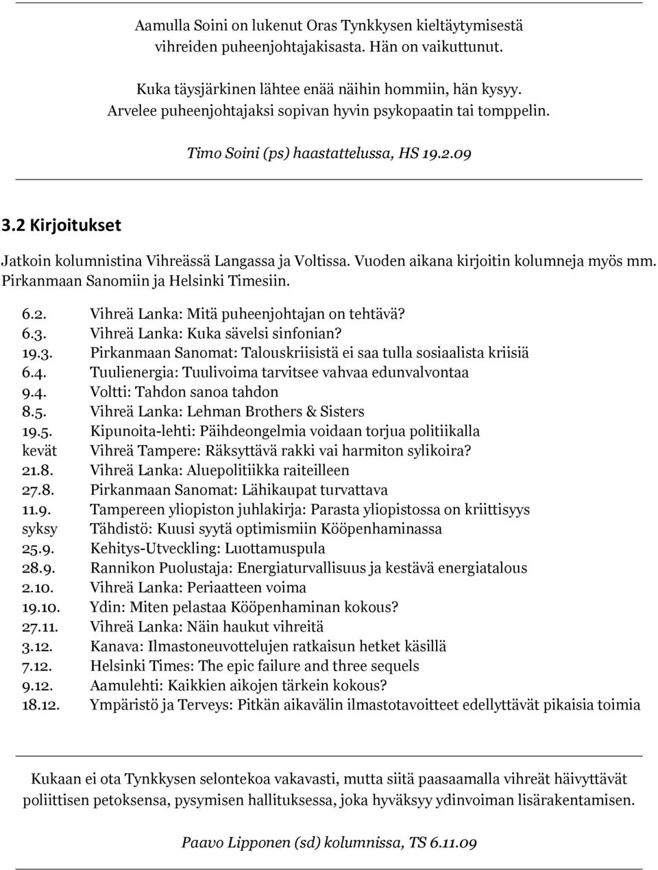 Vuoden aikana kirjoitin kolumneja myös mm. Pirkanmaan Sanomiin ja Helsinki Timesiin. 6.2. Vihreä Lanka: Mitä puheenjohtajan on tehtävä? 6.3.