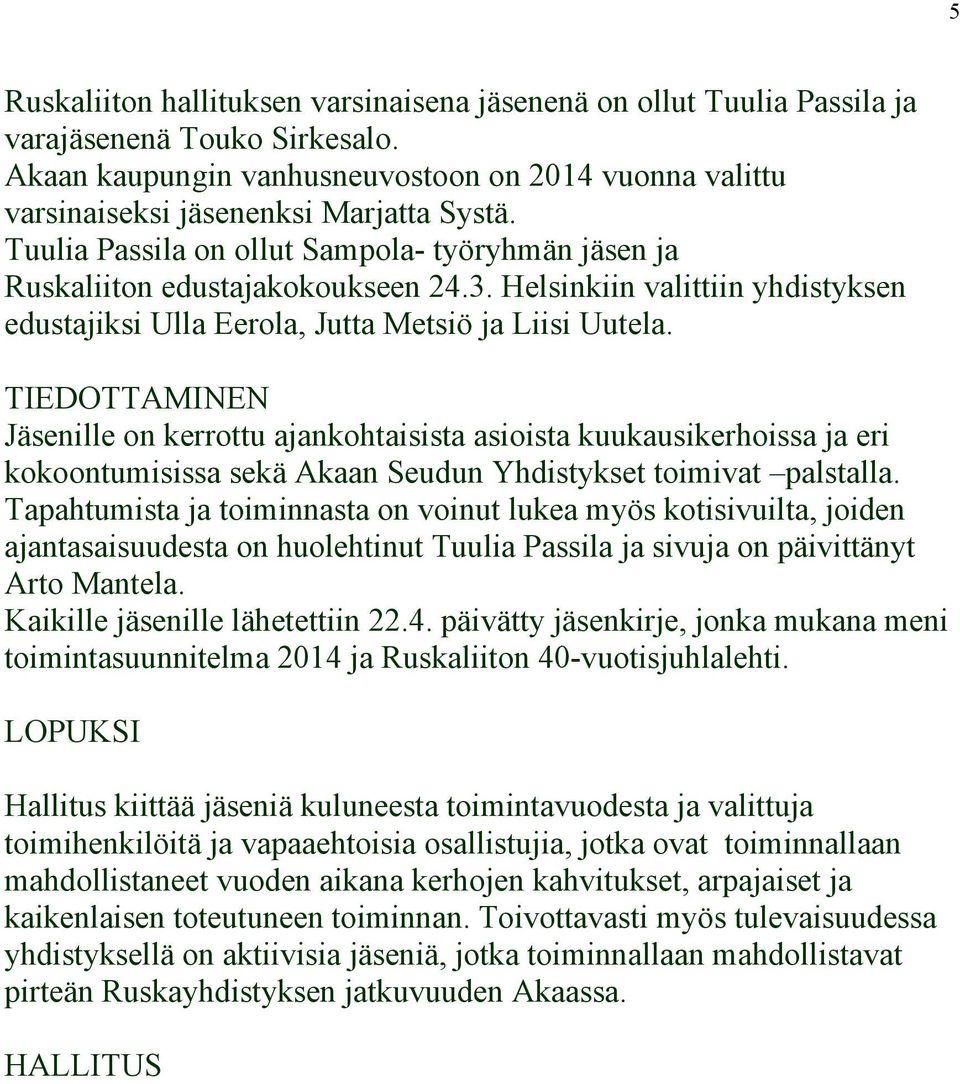 Helsinkiin valittiin yhdistyksen edustajiksi Ulla Eerola, Jutta Metsiö ja Liisi Uutela.