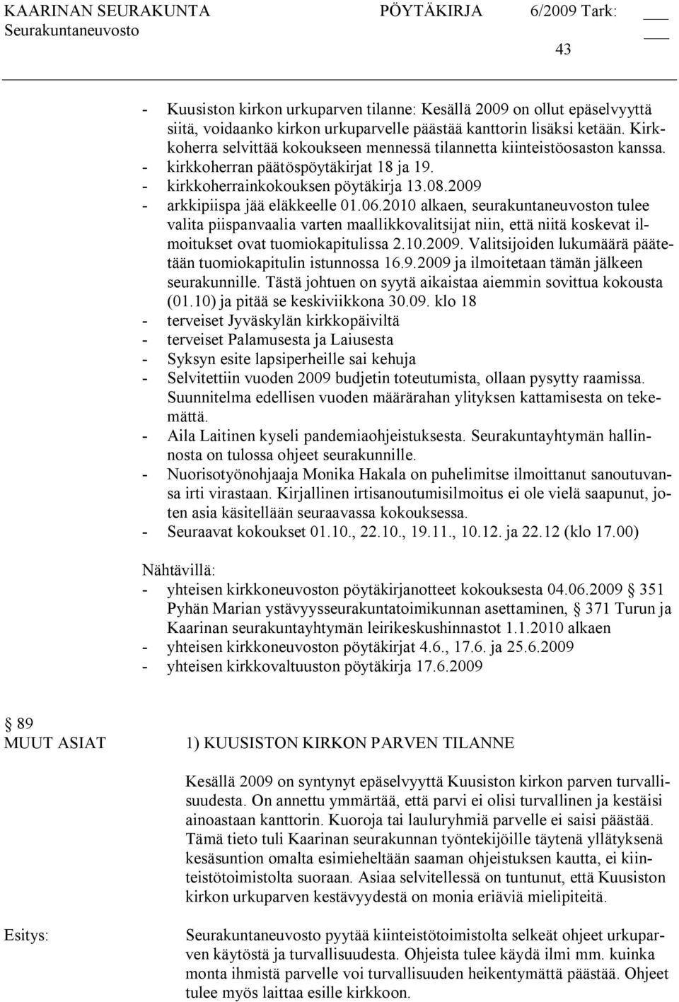 2010 alkaen, seurakuntaneuvoston tulee valita piispanvaalia varten maallikkovalitsijat niin, että niitä koskevat ilmoitukset ovat tuomiokapitulissa 2.10.2009.