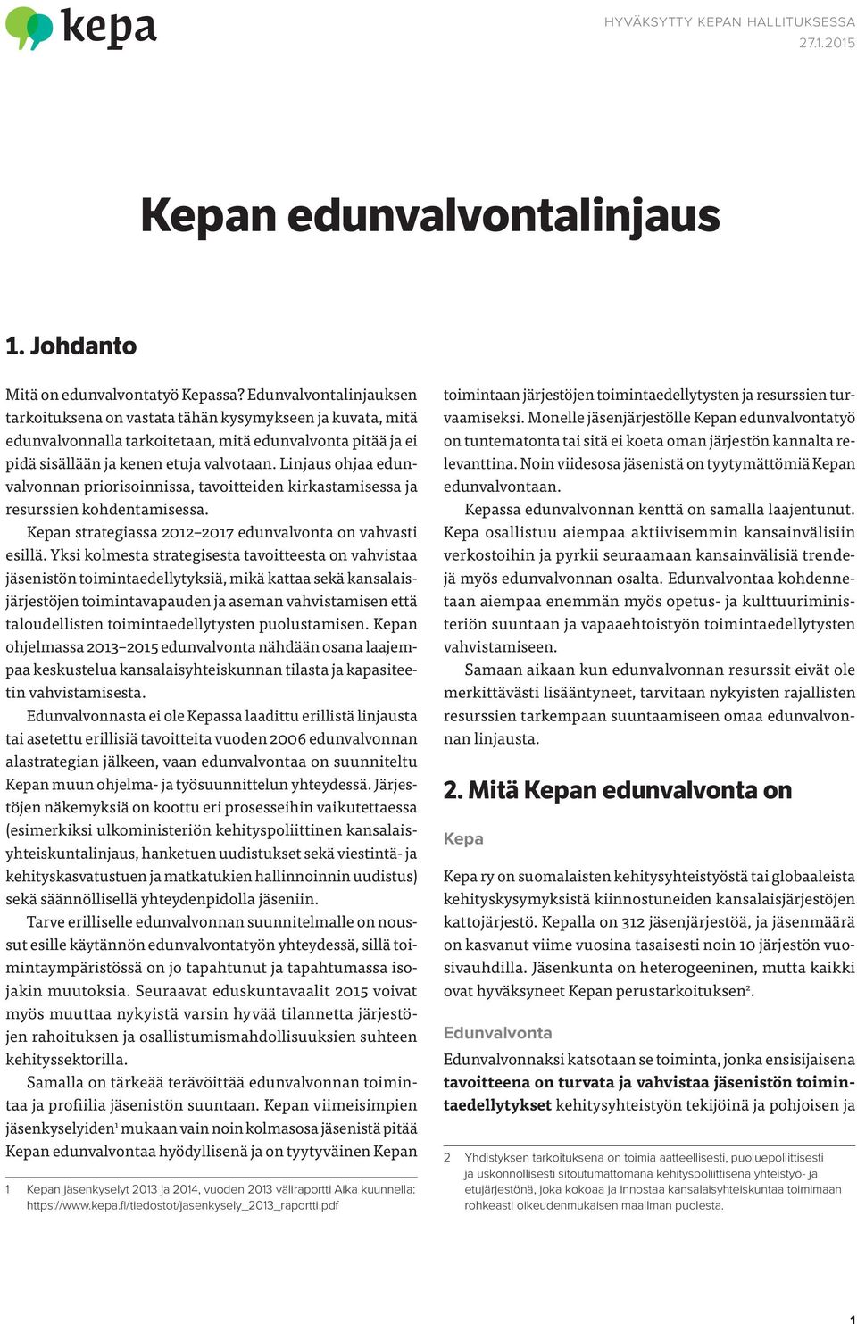 Linjaus ohjaa edunvalvonnan priorisoinnissa, tavoitteiden kirkastamisessa ja resurssien kohdentamisessa. Kepan strategiassa 2012 2017 edunvalvonta on vahvasti esillä.