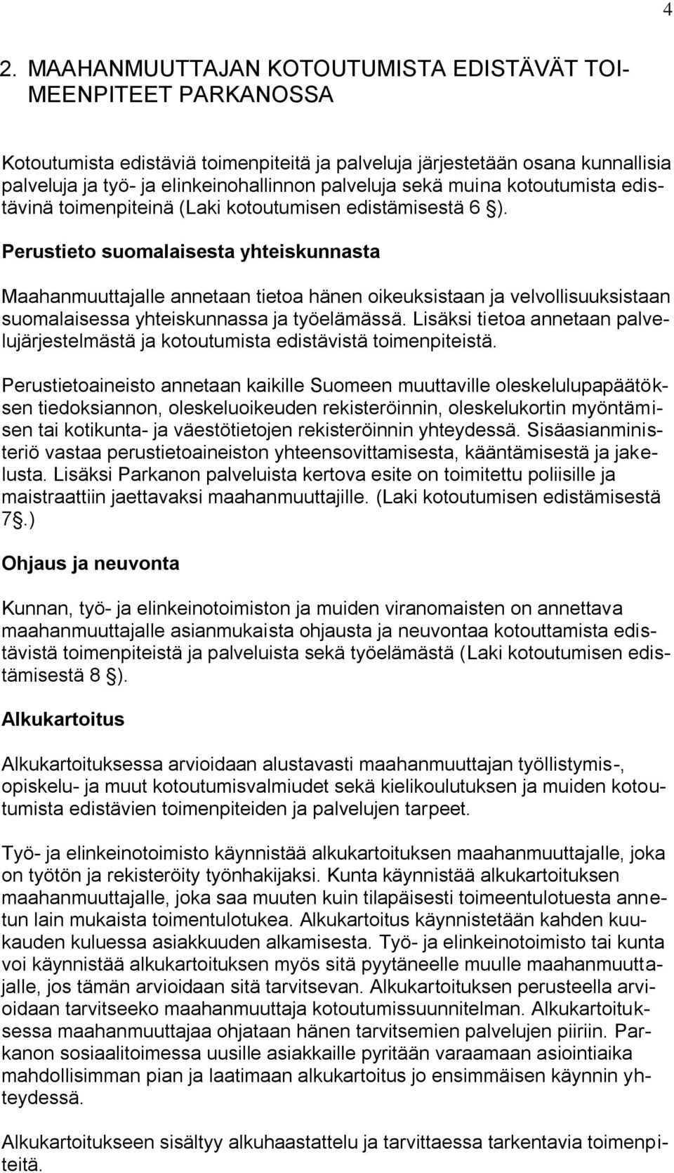 Perustieto suomalaisesta yhteiskunnasta Maahanmuuttajalle annetaan tietoa hänen oikeuksistaan ja velvollisuuksistaan suomalaisessa yhteiskunnassa ja työelämässä.