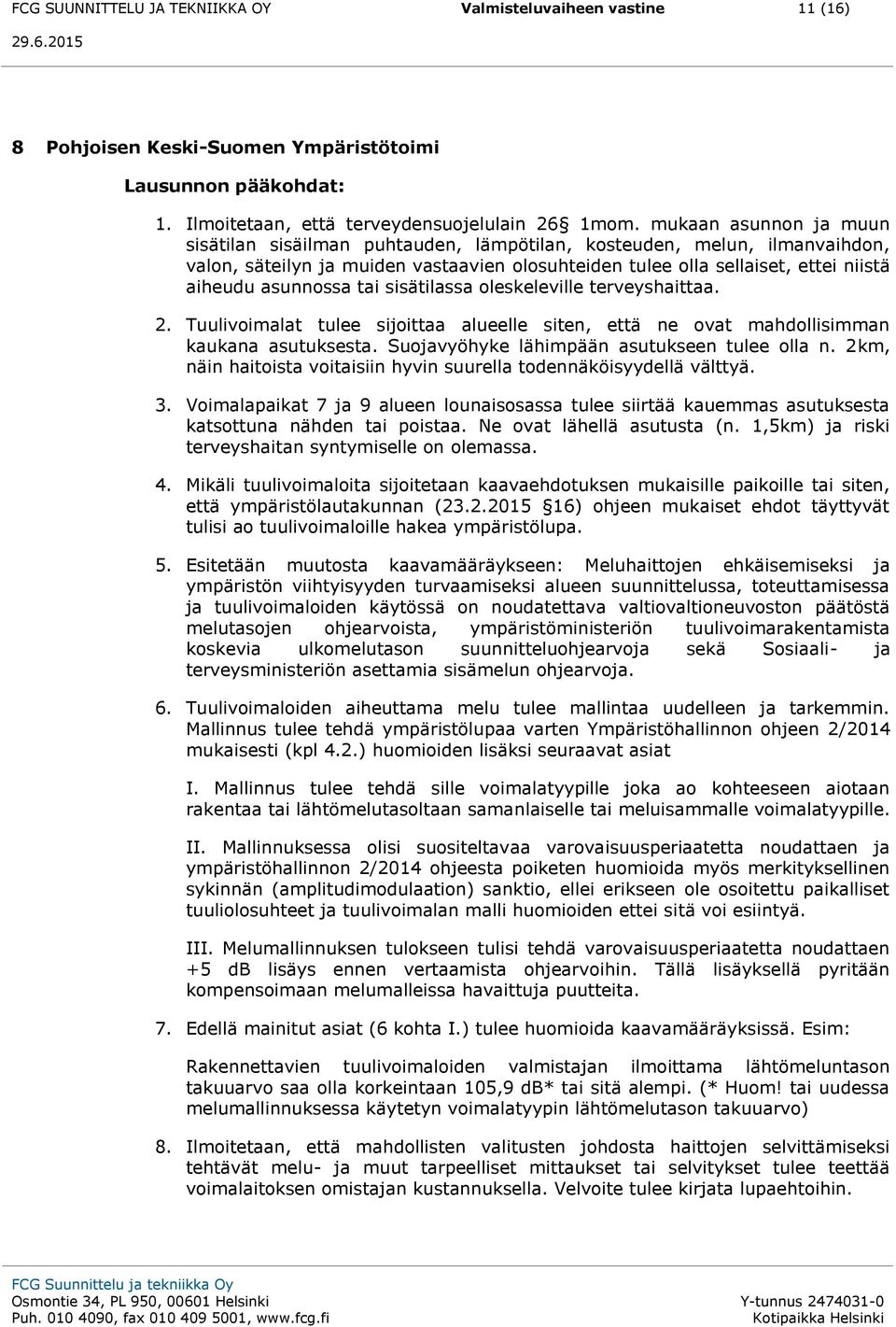 asunnossa tai sisätilassa oleskeleville terveyshaittaa. 2. Tuulivoimalat tulee sijoittaa alueelle siten, että ne ovat mahdollisimman kaukana asutuksesta.