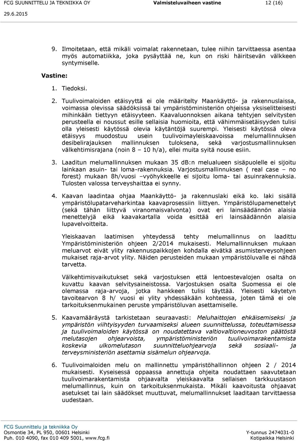 Tuulivoimaloiden etäisyyttä ei ole määritelty Maankäyttö- ja rakennuslaissa, voimassa olevissa säädöksissä tai ympäristöministeriön ohjeissa yksiselitteisesti mihinkään tiettyyn etäisyyteen.