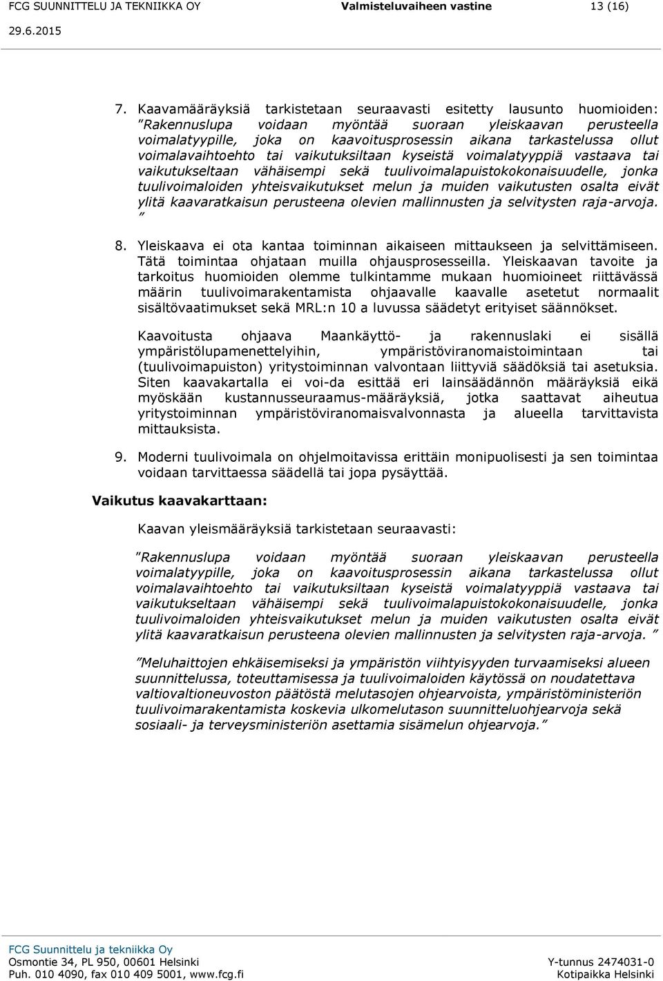 ollut voimalavaihtoehto tai vaikutuksiltaan kyseistä voimalatyyppiä vastaava tai vaikutukseltaan vähäisempi sekä tuulivoimalapuistokokonaisuudelle, jonka tuulivoimaloiden yhteisvaikutukset melun ja