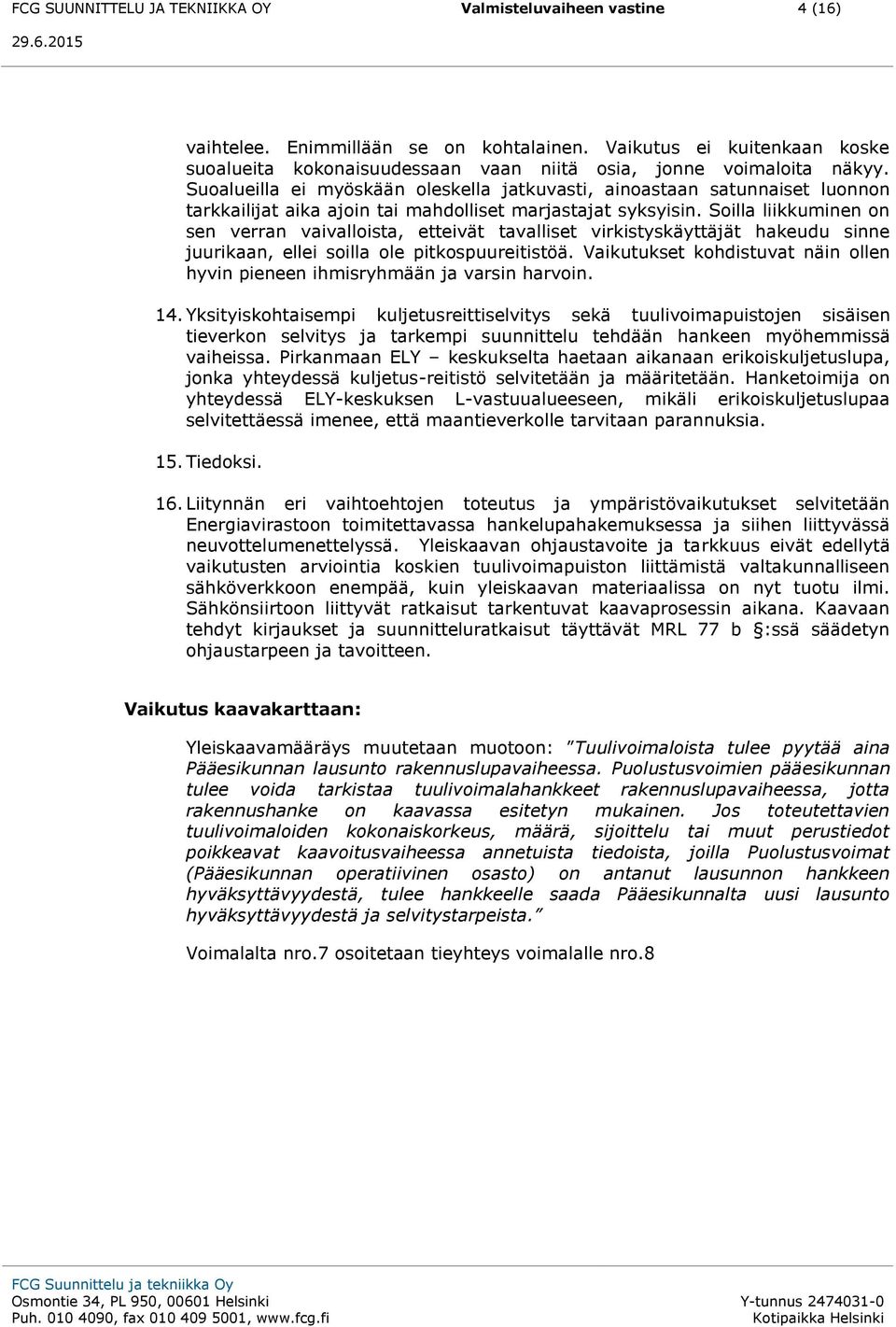 Suoalueilla ei myöskään oleskella jatkuvasti, ainoastaan satunnaiset luonnon tarkkailijat aika ajoin tai mahdolliset marjastajat syksyisin.