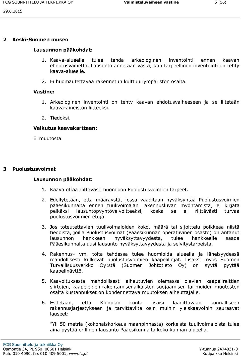 Arkeologinen inventointi on tehty kaavan ehdotusvaiheeseen ja se liitetään kaava-aineiston liitteeksi. 2. Tiedoksi. Vaikutus kaavakarttaan: Ei muutosta. 3 Puolustusvoimat Lausunnon pääkohdat: 1.