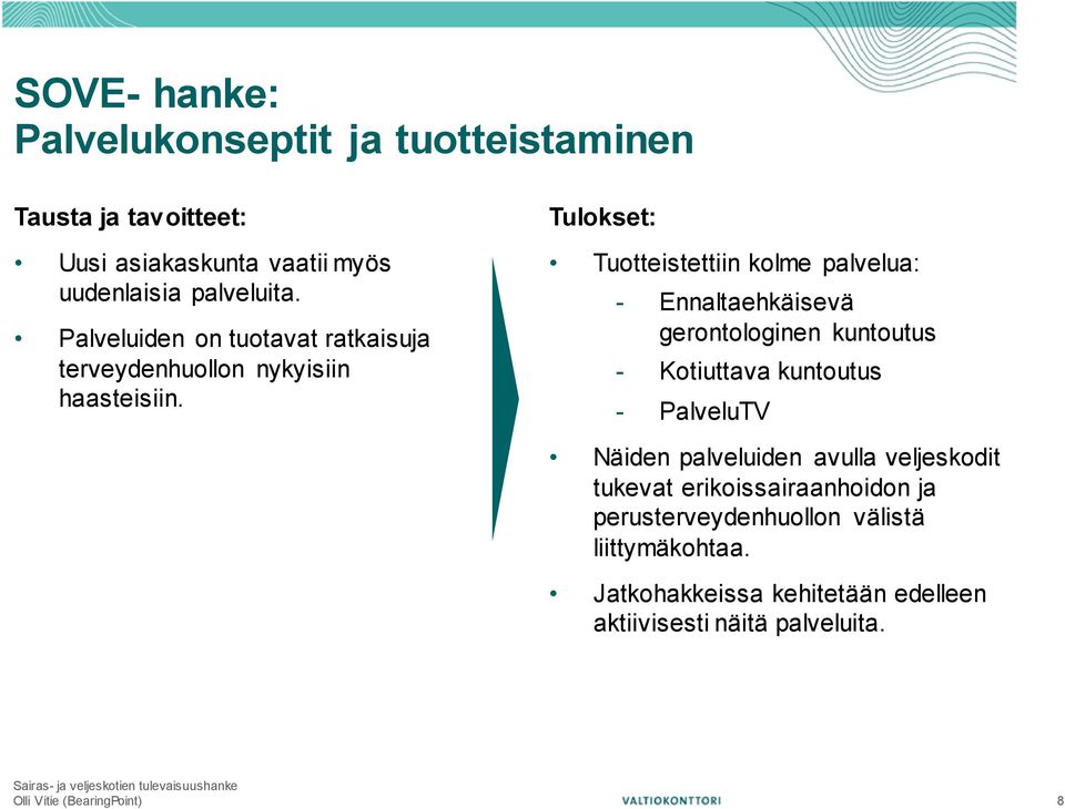 Tulokset: Tuotteistettiin kolme palvelua: - Ennaltaehkäisevä gerontologinen kuntoutus - Kotiuttava kuntoutus - PalveluTV Näiden