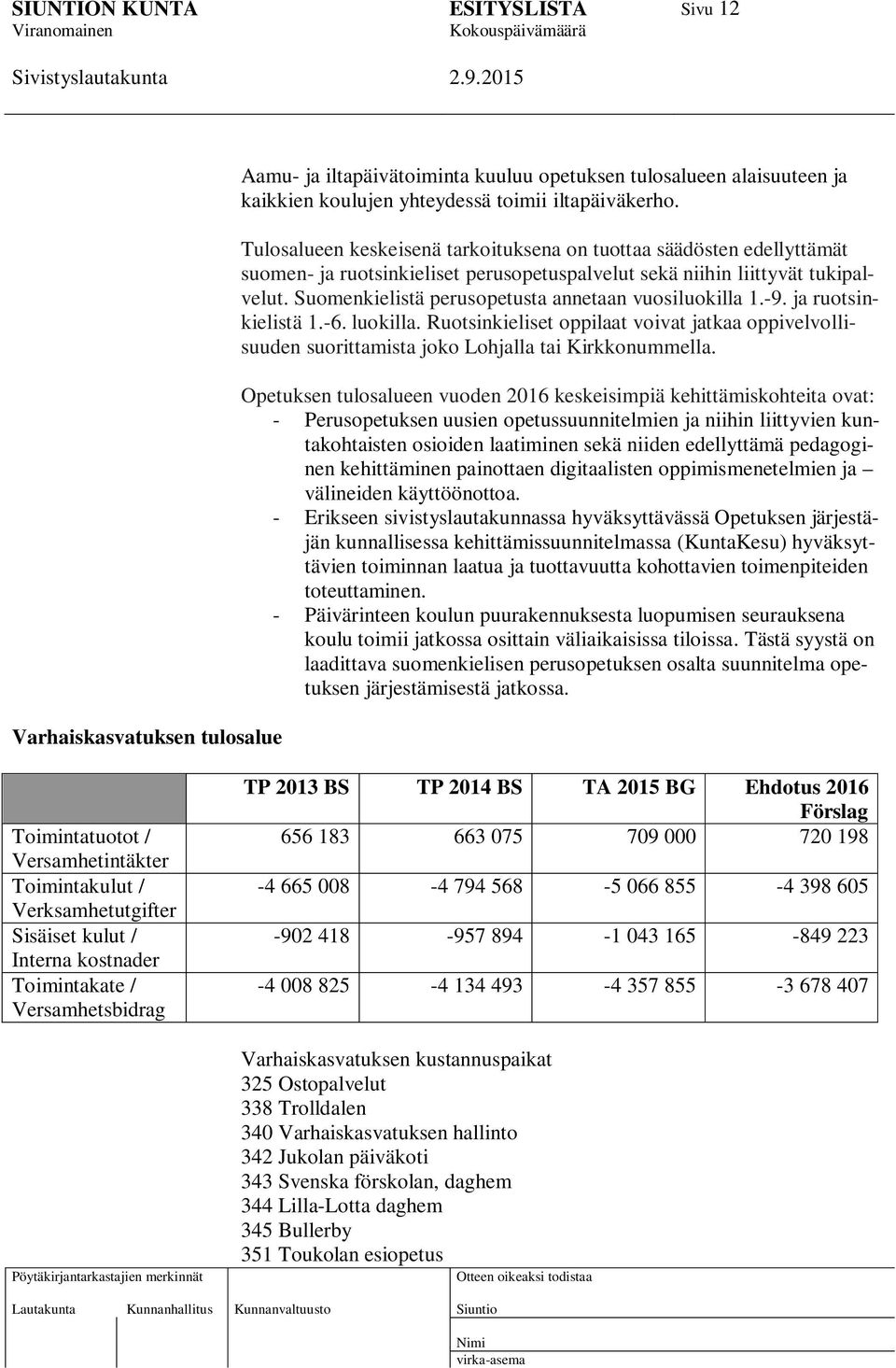 Suomenkielistä perusopetusta annetaan vuosiluokilla 1.-9. ja ruotsinkielistä 1.-6. luokilla. Ruotsinkieliset oppilaat voivat jatkaa oppivelvollisuuden suorittamista joko Lohjalla tai Kirkkonummella.