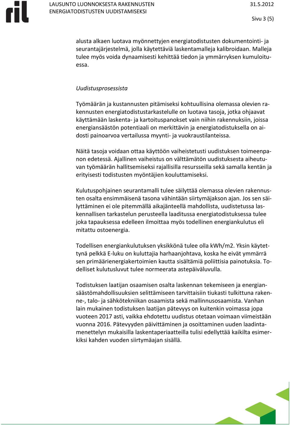 Uudistusprosessista Työmäärän ja kustannusten pitämiseksi kohtuullisina olemassa olevien rakennusten energiatodistustarkastelulle on luotava tasoja, jotka ohjaavat käyttämään laskenta ja