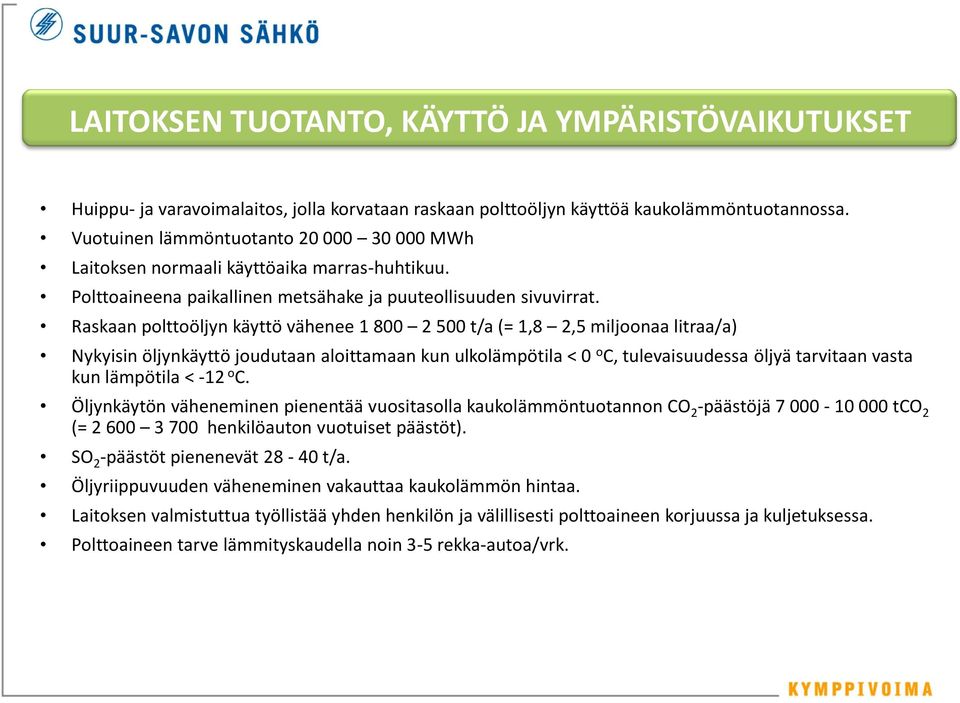 Raskaan polttoöljyn käyttö vähenee 1 800 2 500 t/a (= 1,8 2,5 miljoonaa litraa/a) Nykyisin öljynkäyttö joudutaan aloittamaan kun ulkolämpötila < 0 o C, tulevaisuudessa öljyä tarvitaan vasta kun