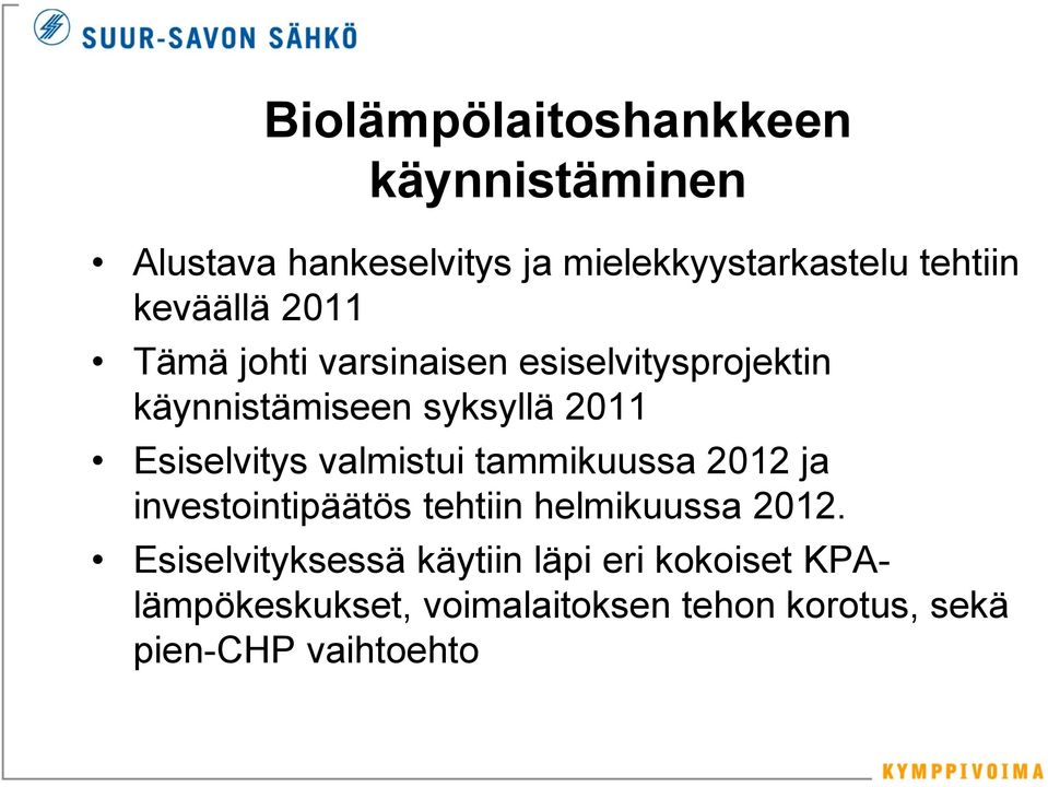 Esiselvitys valmistui tammikuussa 2012 ja investointipäätös tehtiin helmikuussa 2012.