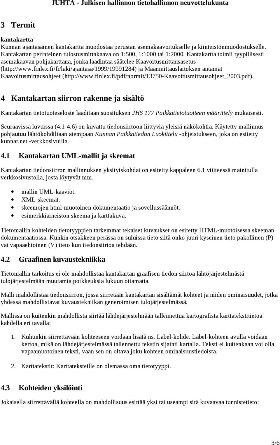 fi/fi/laki/ajantasa/1999/19991284) ja Maanmittauslaitoksen antamat Kaavoitusmittausohjeet (http://www.finlex.fi/pdf/normit/13750-kaavoitusmittausohjeet_2003.pdf).