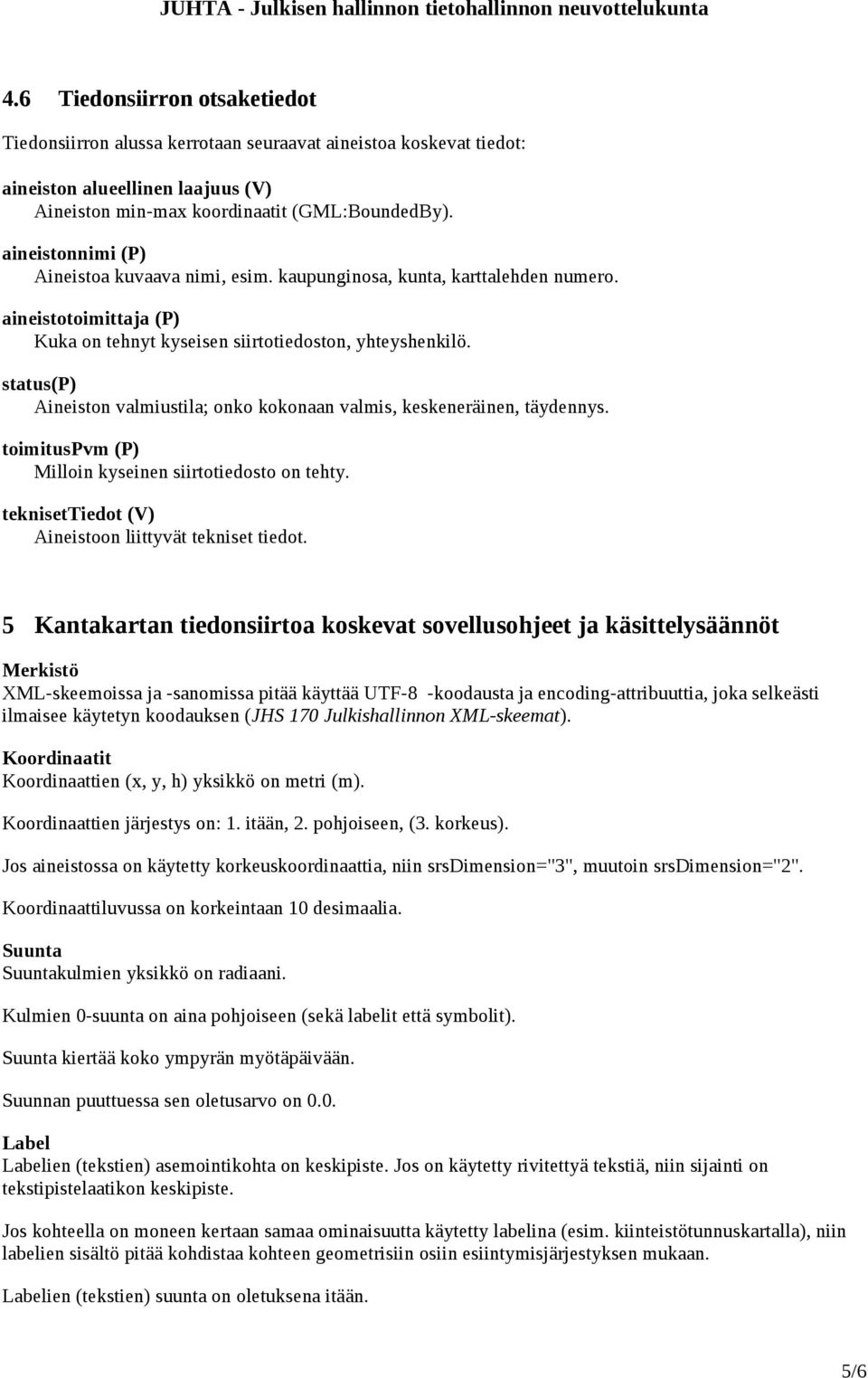 status(p) Aineiston valmiustila; onko kokonaan valmis, keskeneräinen, täydennys. toimituspvm (P) Milloin kyseinen siirtotiedosto on tehty. teknisettiedot (V) Aineistoon liittyvät tekniset tiedot.