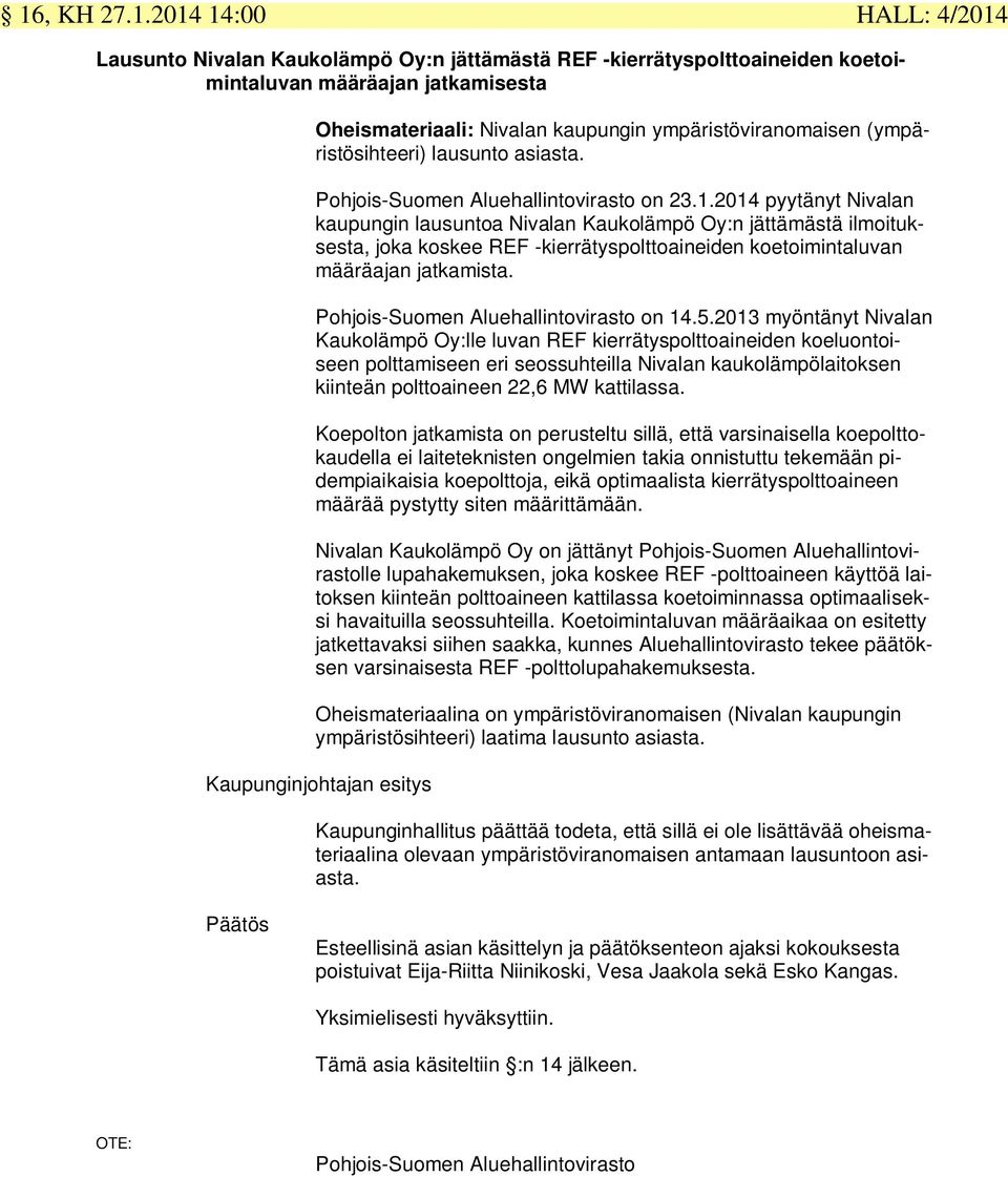 2014 pyytänyt Nivalan kaupungin lausuntoa Nivalan Kaukolämpö Oy:n jättämästä ilmoituksesta, joka koskee REF -kierrätyspolttoaineiden koetoimintaluvan määräajan jatkamista.