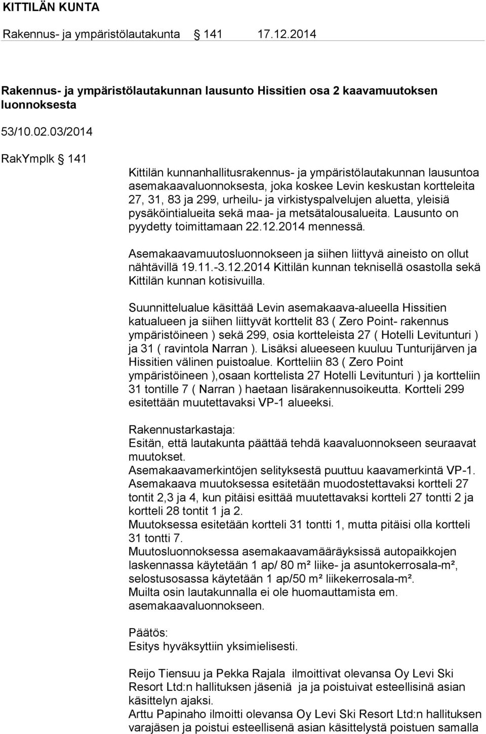 virkistyspalvelujen aluetta, yleisiä pysäköintialueita sekä maa- ja metsätalousalueita. Lausunto on pyydetty toimittamaan 22.12.2014 mennessä.