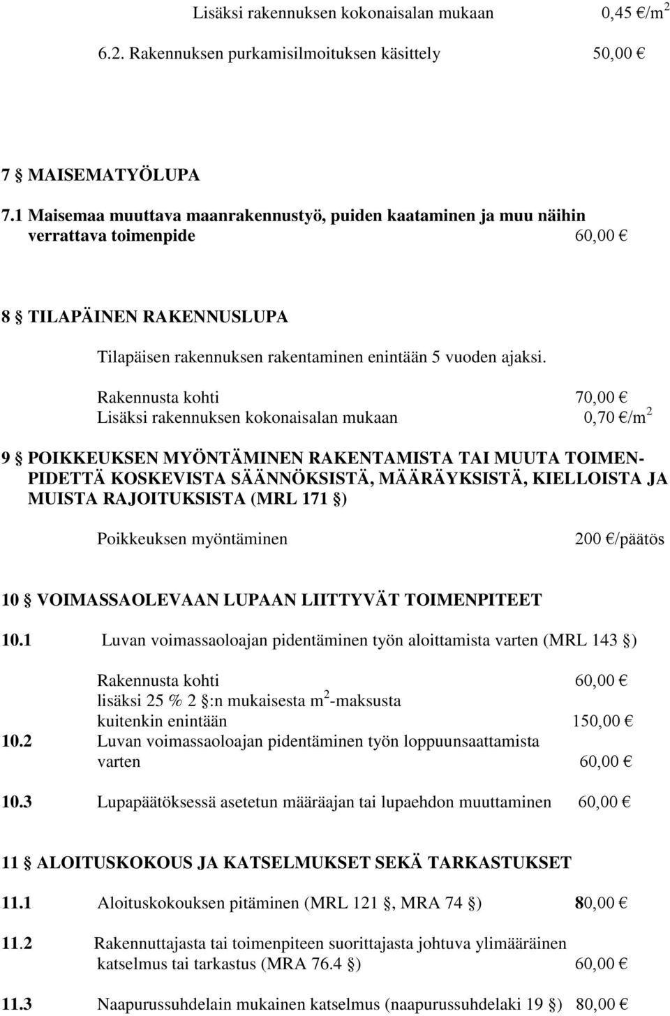 Rakennusta kohti 70,00 Lisäksi rakennuksen kokonaisalan mukaan 0,70 /m 2 9 POIKKEUKSEN MYÖNTÄMINEN RAKENTAMISTA TAI MUUTA TOIMEN- PIDETTÄ KOSKEVISTA SÄÄNNÖKSISTÄ, MÄÄRÄYKSISTÄ, KIELLOISTA JA MUISTA