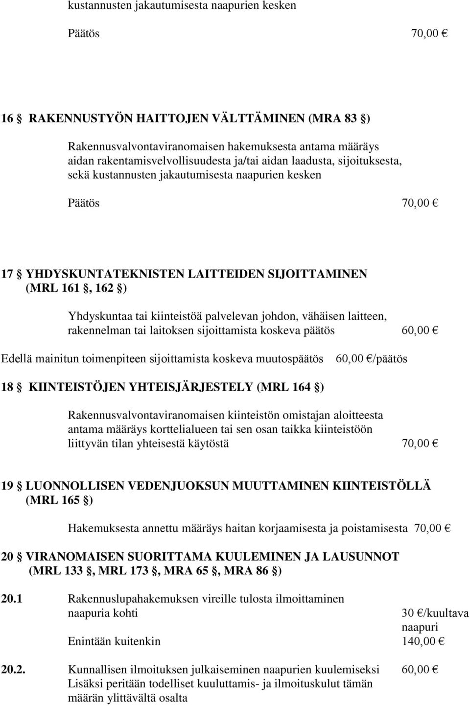 palvelevan johdon, vähäisen laitteen, rakennelman tai laitoksen sijoittamista koskeva päätös 60,00 Edellä mainitun toimenpiteen sijoittamista koskeva muutospäätös 60,00 /päätös 18 KIINTEISTÖJEN