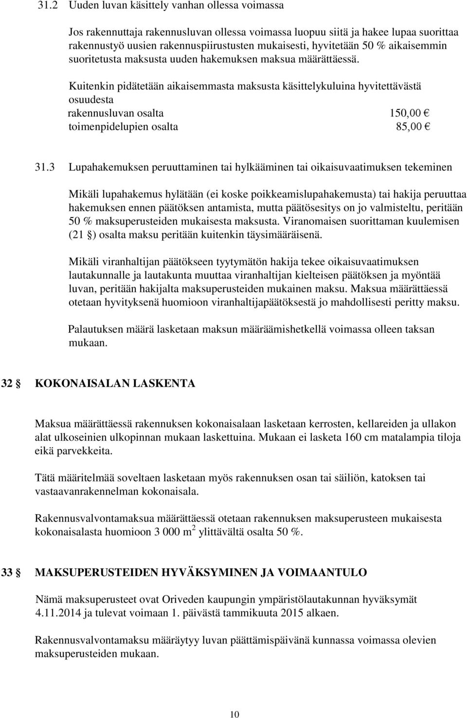 Kuitenkin pidätetään aikaisemmasta maksusta käsittelykuluina hyvitettävästä osuudesta rakennusluvan osalta 150,00 toimenpidelupien osalta 85,00 31.