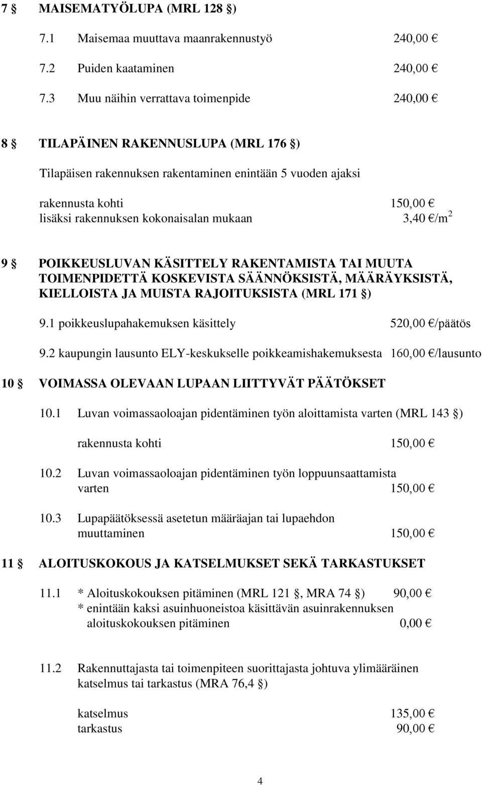 mukaan 3,40 /m 2 9 POIKKEUSLUVAN KÄSITTELY RAKENTAMISTA TAI MUUTA TOIMENPIDETTÄ KOSKEVISTA SÄÄNNÖKSISTÄ, MÄÄRÄYKSISTÄ, KIELLOISTA JA MUISTA RAJOITUKSISTA (MRL 171 ) 9.