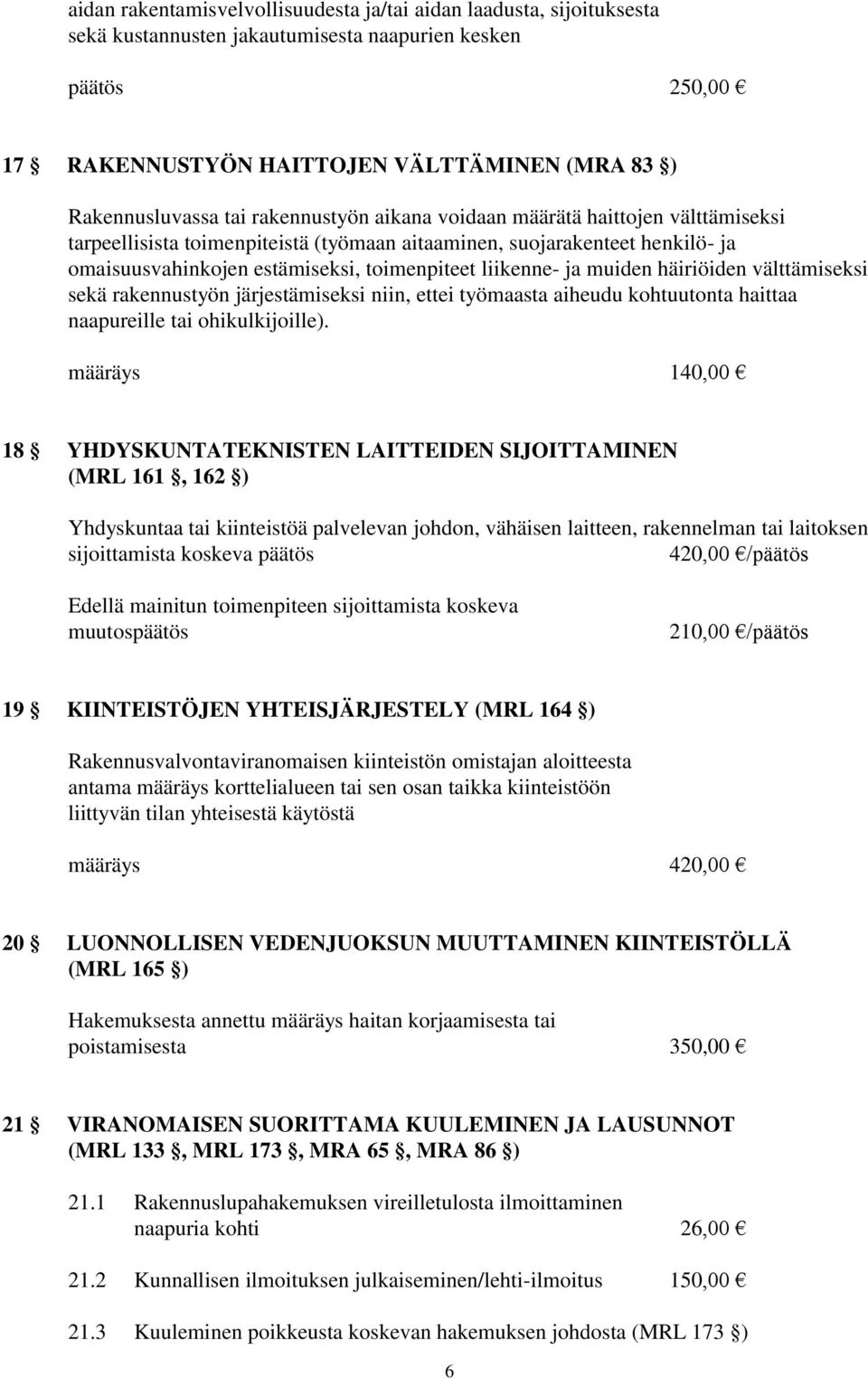 muiden häiriöiden välttämiseksi sekä rakennustyön järjestämiseksi niin, ettei työmaasta aiheudu kohtuutonta haittaa naapureille tai ohikulkijoille).