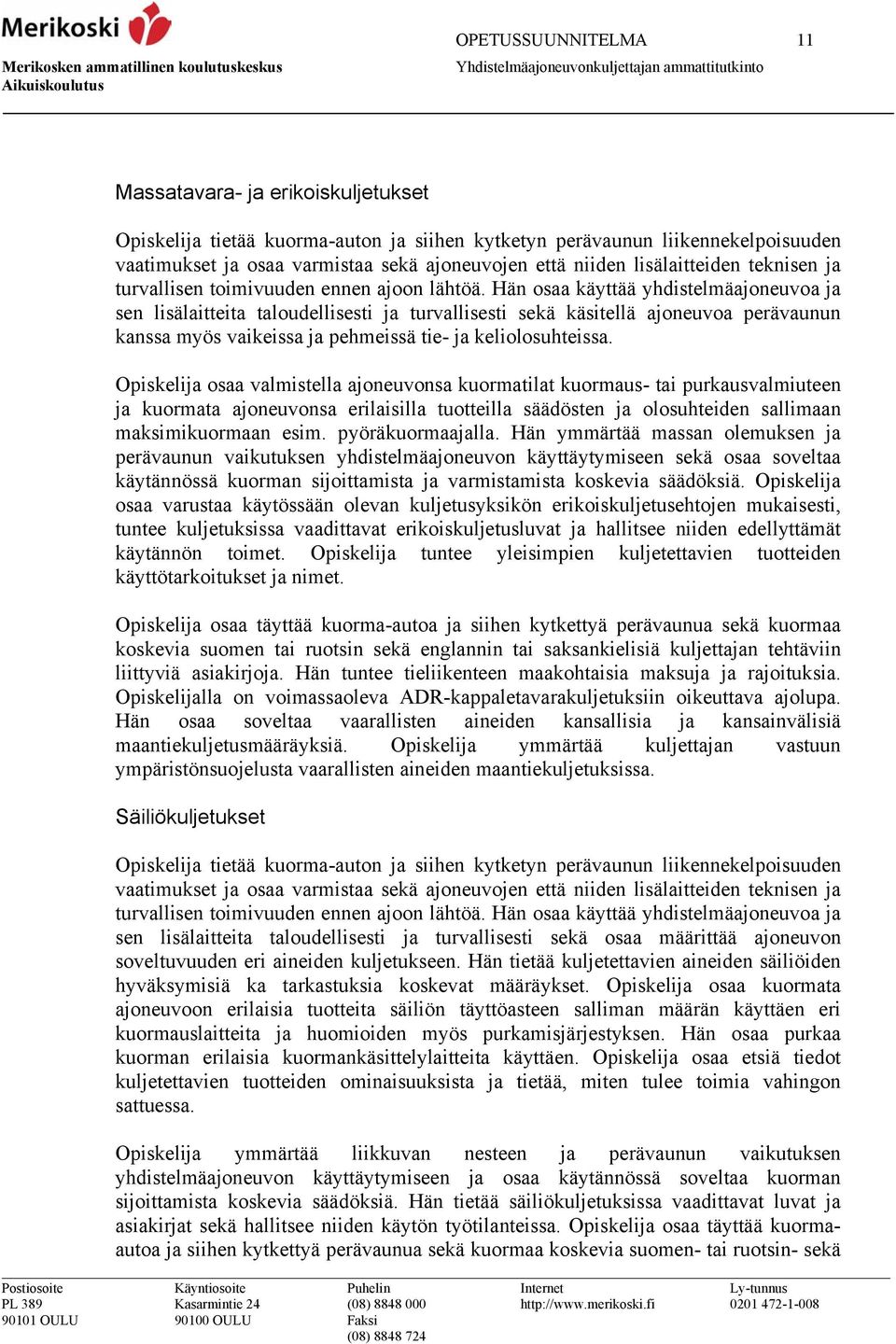 Hän osaa käyttää yhdistelmäajoneuvoa ja sen lisälaitteita taloudellisesti ja turvallisesti sekä käsitellä ajoneuvoa perävaunun kanssa myös vaikeissa ja pehmeissä tie- ja keliolosuhteissa.