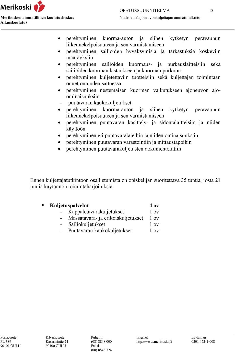 sattuessa perehtyminen nestemäisen kuorman vaikutukseen ajoneuvon ajoominaisuuksiin - puutavaran kaukokuljetukset perehtyminen kuorma-auton ja siihen kytketyn perävaunun liikennekelpoisuuteen ja sen