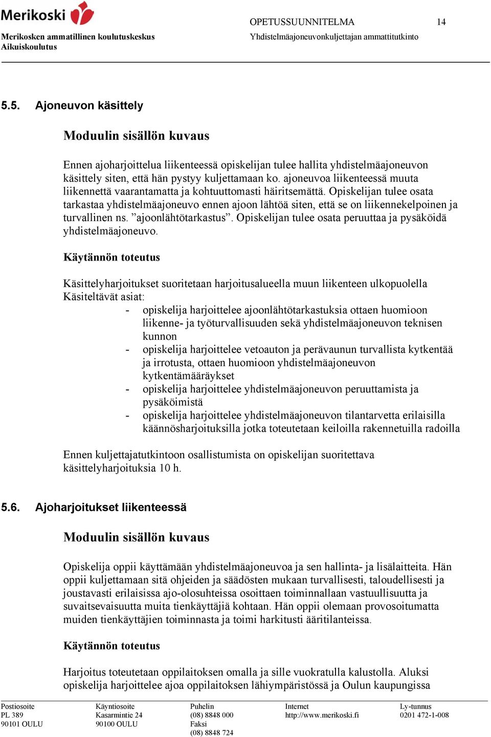 Opiskelijan tulee osata tarkastaa yhdistelmäajoneuvo ennen ajoon lähtöä siten, että se on liikennekelpoinen ja turvallinen ns. ajoonlähtötarkastus.