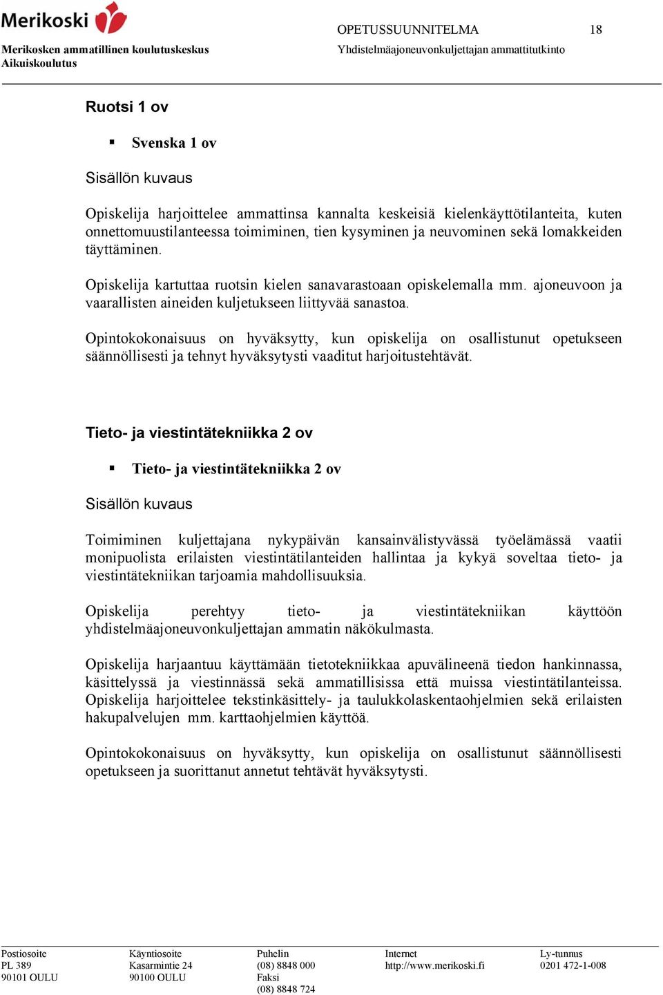 Opintokokonaisuus on hyväksytty, kun opiskelija on osallistunut opetukseen säännöllisesti ja tehnyt hyväksytysti vaaditut harjoitustehtävät.