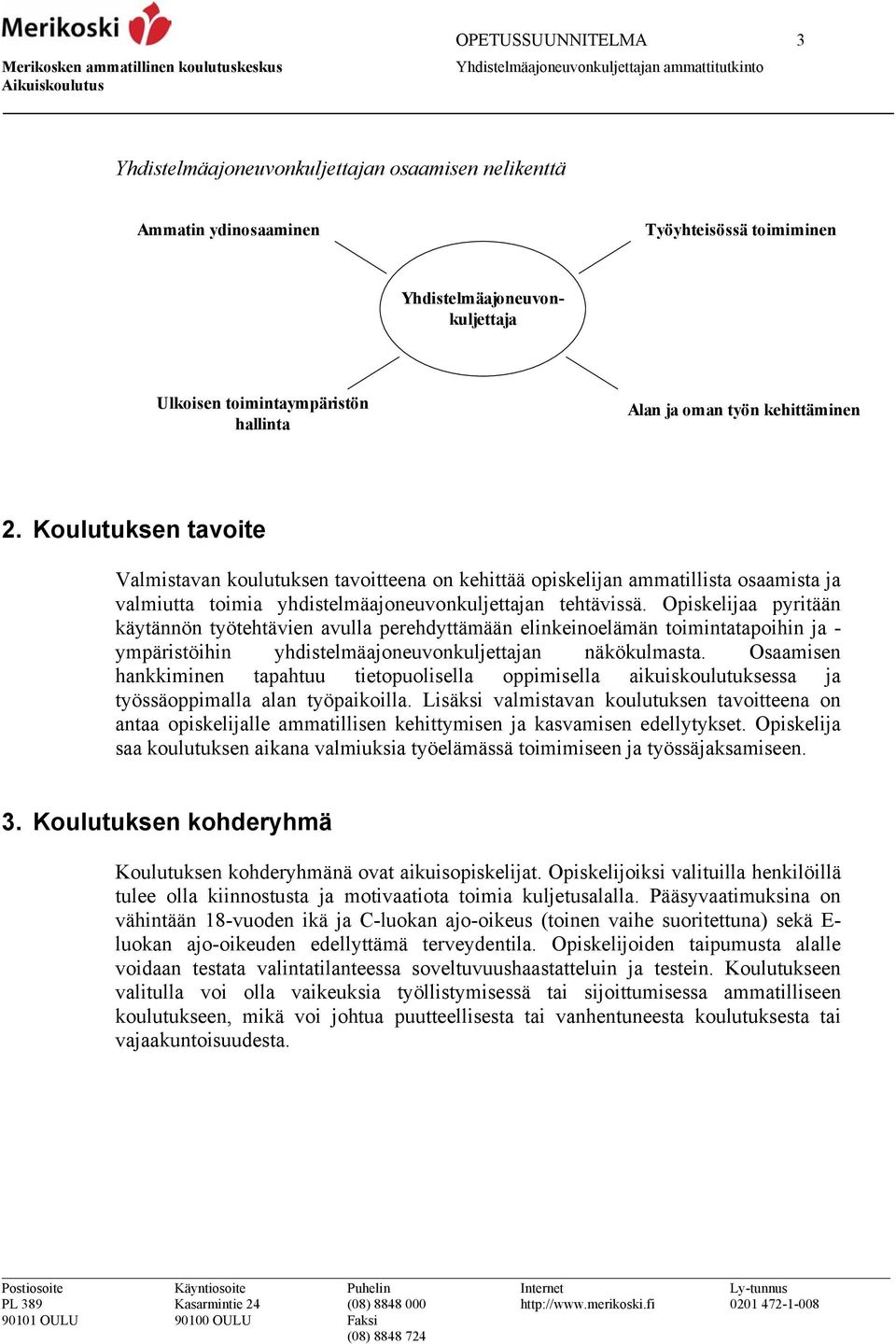 Opiskelijaa pyritään käytännön työtehtävien avulla perehdyttämään elinkeinoelämän toimintatapoihin ja - ympäristöihin yhdistelmäajoneuvonkuljettajan näkökulmasta.