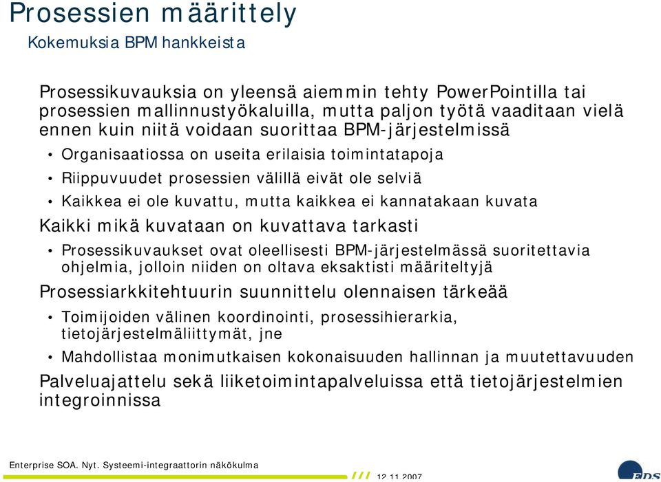 Kaikki mikä kuvataan on kuvattava tarkasti Prosessikuvaukset ovat oleellisesti BPM-järjestelmässä suoritettavia ohjelmia, jolloin niiden on oltava eksaktisti määriteltyjä Prosessiarkkitehtuurin