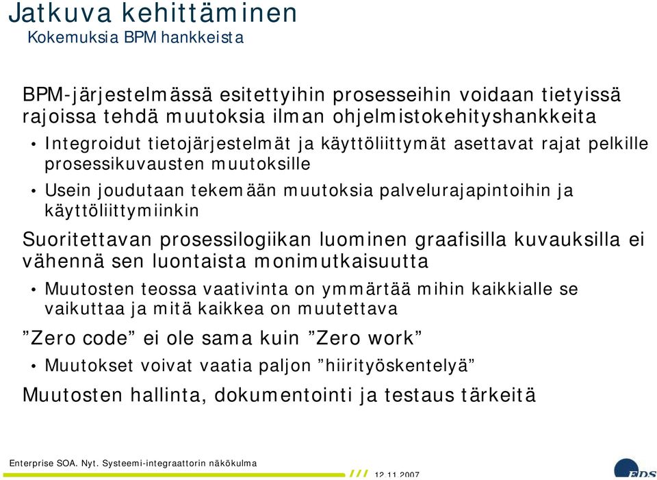 käyttöliittymiinkin Suoritettavan prosessilogiikan luominen graafisilla kuvauksilla ei vähennä sen luontaista monimutkaisuutta Muutosten teossa vaativinta on ymmärtää mihin