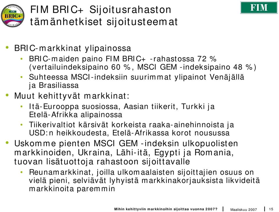 raaka-ainehinnoista ja USD:n heikkoudesta, Etelä-Afrikassa korot nousussa Uskomme pienten MSCI GEM -indeksin ulkopuolisten markkinoiden, Ukraina, Lähi-itä, Egypti ja Romania, tuovan lisätuottoja