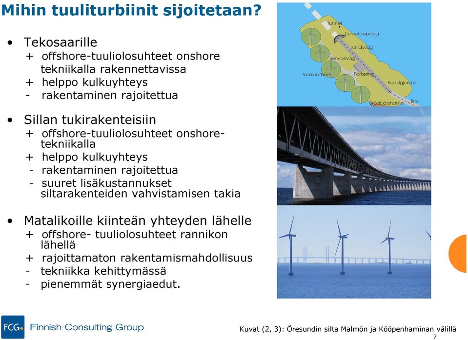 tukirakenteisiin + offshore-tuuliolosuhteet onshoretekniikalla + helppo kulkuyhteys - rakentaminen rajoitettua - suuret lisäkustannukset
