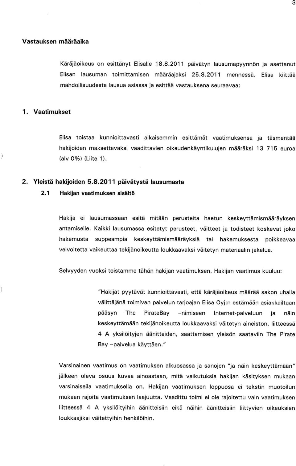 Vaatimukset Elisa toistaa kunnioittavasti aikaisemmin esittämät vaatimuksensa ja täsmentää hakijoiden maksettavaksi vaadittavien oikeudenkäyntikulujen määräksi 13 715 euroa (alv 0%) (Liite 1). 2.