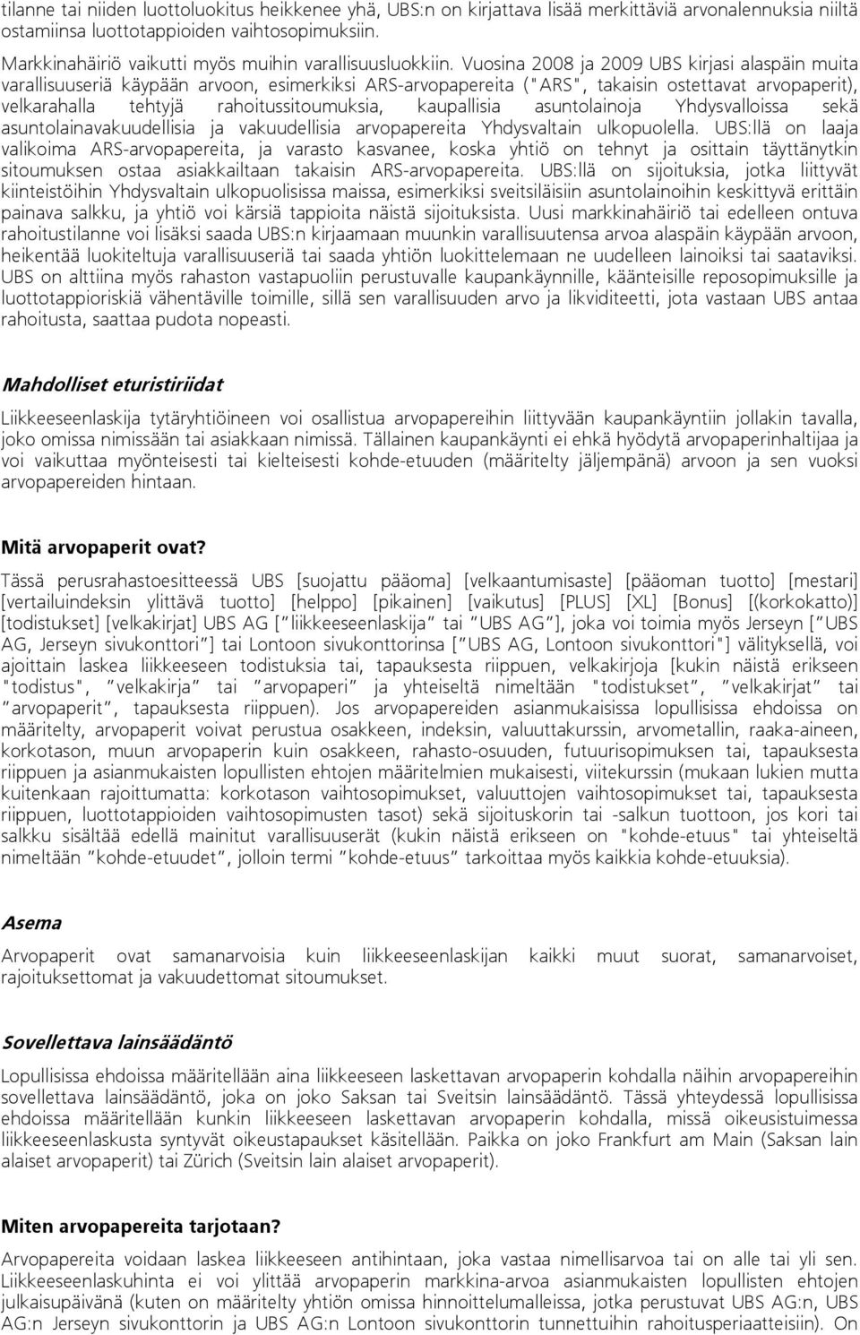 Vuosina 2008 ja 2009 UBS kirjasi alaspäin muita varallisuuseriä käypään arvoon, esimerkiksi ARS-arvopapereita ("ARS", takaisin ostettavat arvopaperit), velkarahalla tehtyjä rahoitussitoumuksia,