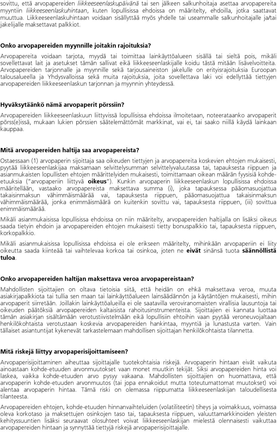 Arvopapereita voidaan tarjota, myydä tai toimittaa lainkäyttöalueen sisällä tai sieltä pois, mikäli sovellettavat lait ja asetukset tämän sallivat eikä liikkeeseenlaskijalle koidu tästä mitään