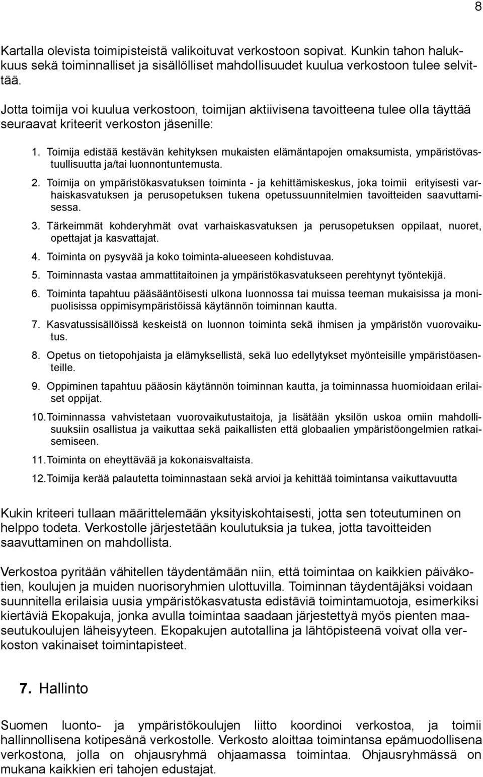 Toimija edistää kestävän kehityksen mukaisten elämäntapojen omaksumista, ympäristövastuullisuutta ja/tai luonnontuntemusta. 2.