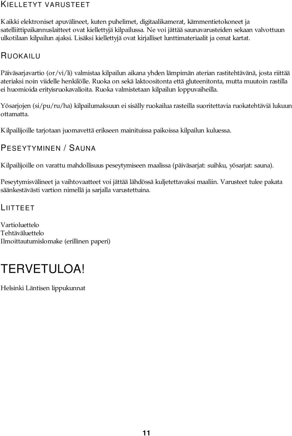 RUOKAILU Päiväsarjavartio (or/vi/li) valmistaa kilpailun aikana yhden lämpimän aterian rastitehtävänä, josta riittää ateriaksi noin viidelle henkilölle.