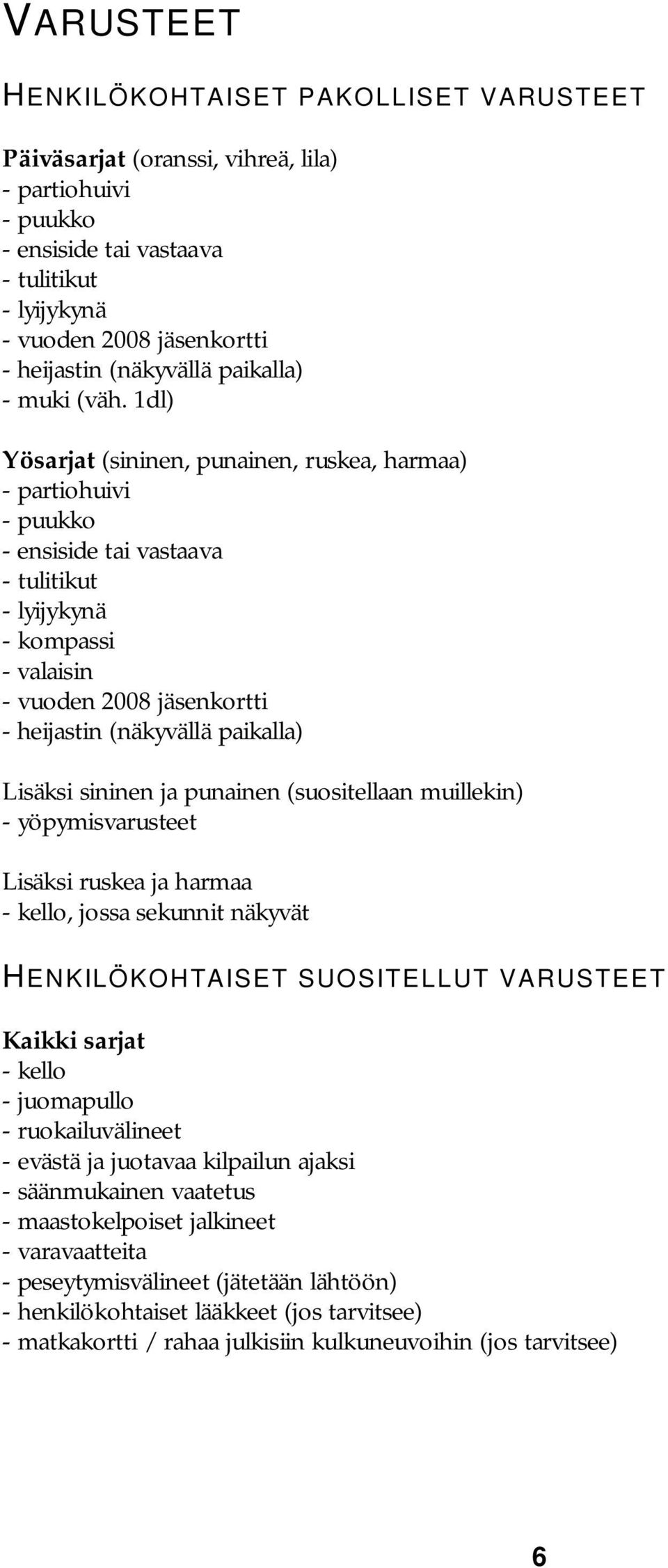 1dl) Yösarjat (sininen, punainen, ruskea, harmaa) - partiohuivi - puukko - ensiside tai vastaava - tulitikut - lyijykynä - kompassi - valaisin - vuoden 2008 jäsenkortti - heijastin (näkyvällä