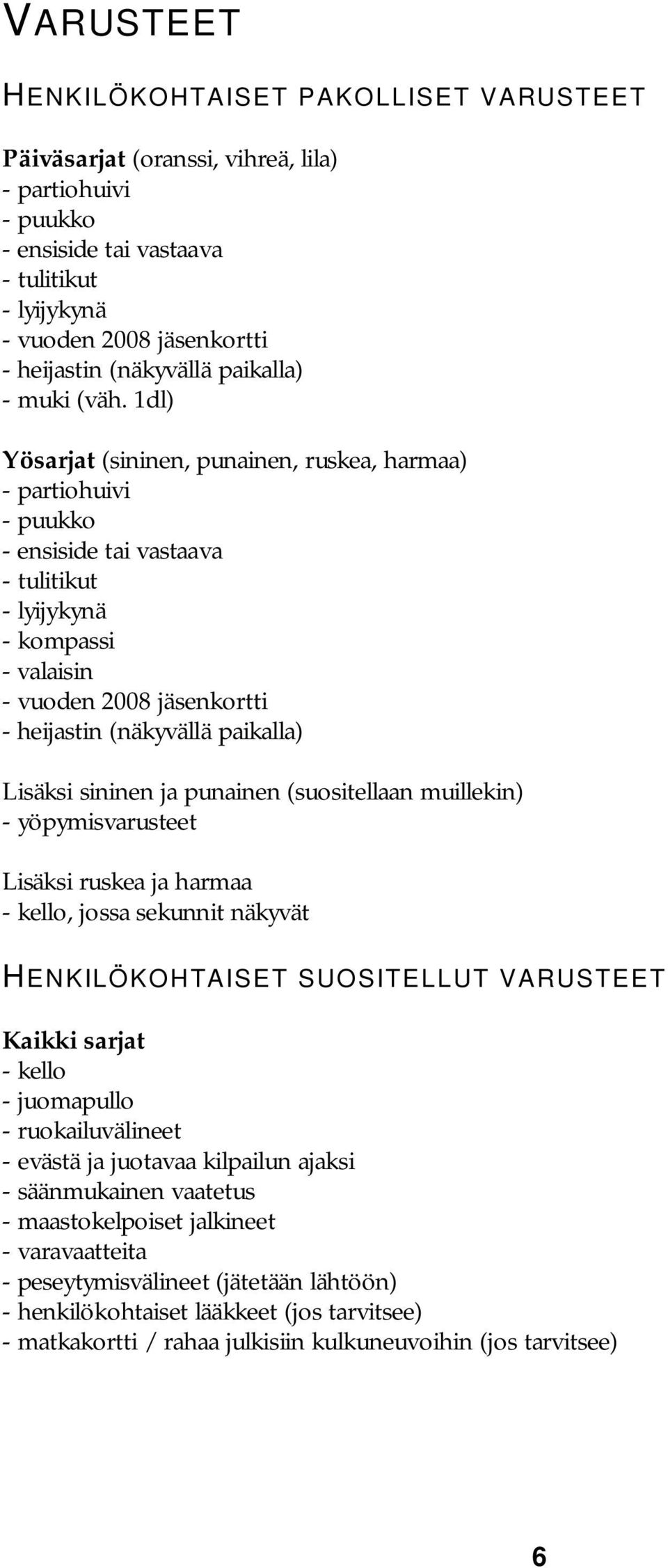 1dl) Yösarjat (sininen, punainen, ruskea, harmaa) - partiohuivi - puukko - ensiside tai vastaava - tulitikut - lyijykynä - kompassi - valaisin - vuoden 2008 jäsenkortti - heijastin (näkyvällä