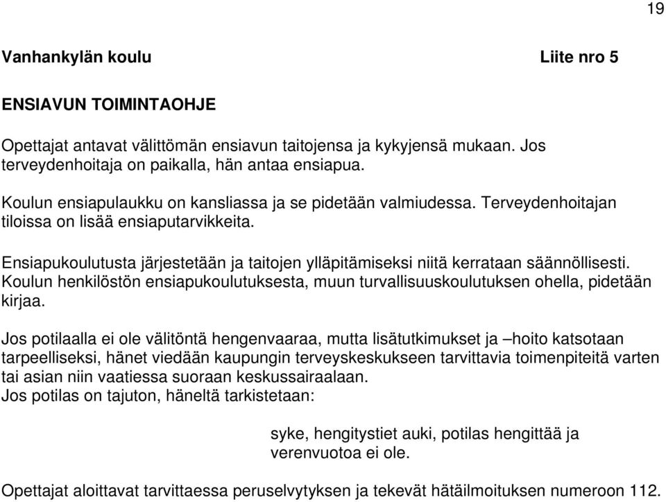 Ensiapukoulutusta järjestetään ja taitojen ylläpitämiseksi niitä kerrataan säännöllisesti. Koulun henkilöstön ensiapukoulutuksesta, muun turvallisuuskoulutuksen ohella, pidetään kirjaa.